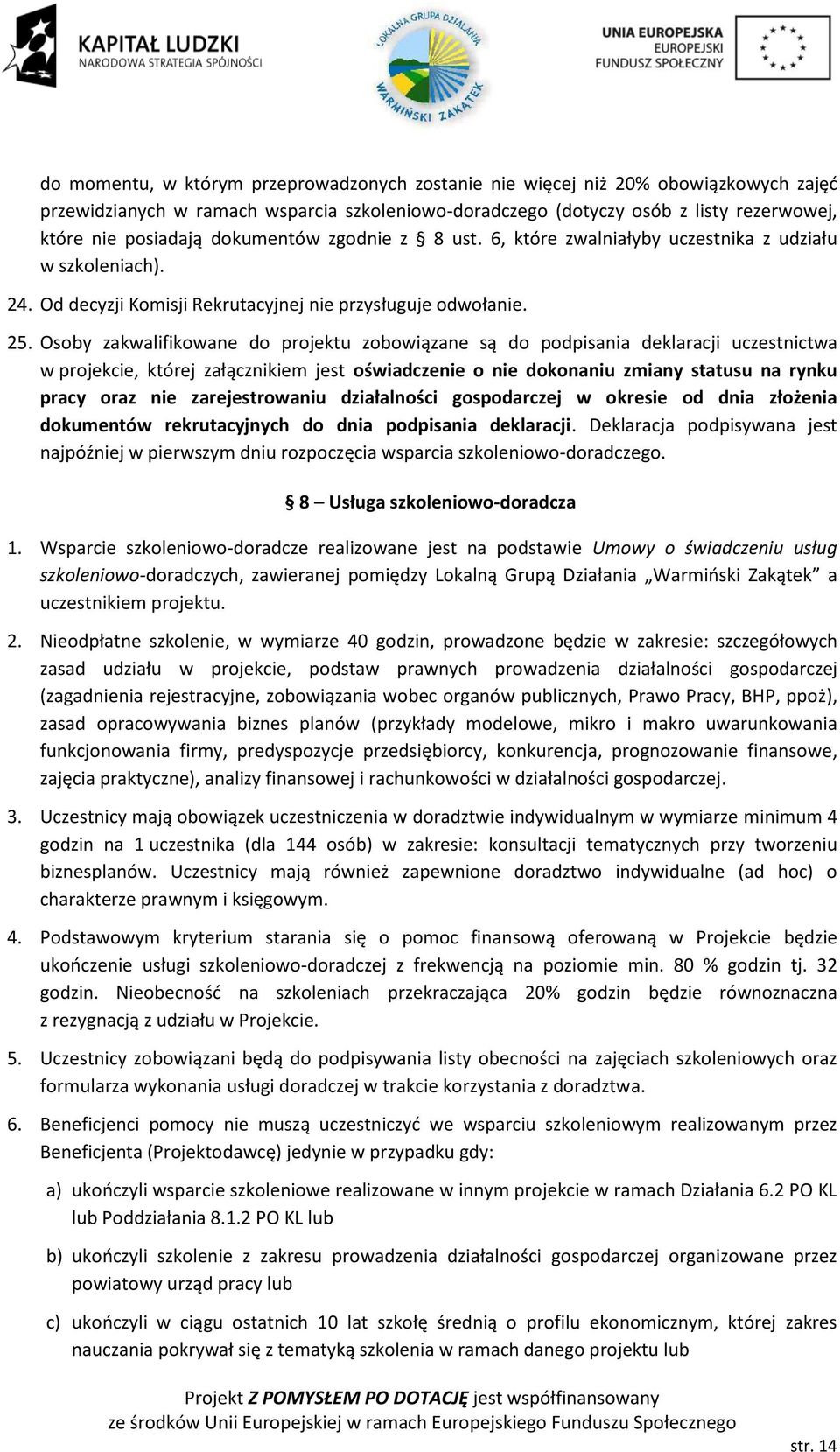 Osoby zakwalifikowane do projektu zobowiązane są do podpisania deklaracji uczestnictwa w projekcie, której załącznikiem jest oświadczenie o nie dokonaniu zmiany statusu na rynku pracy oraz nie