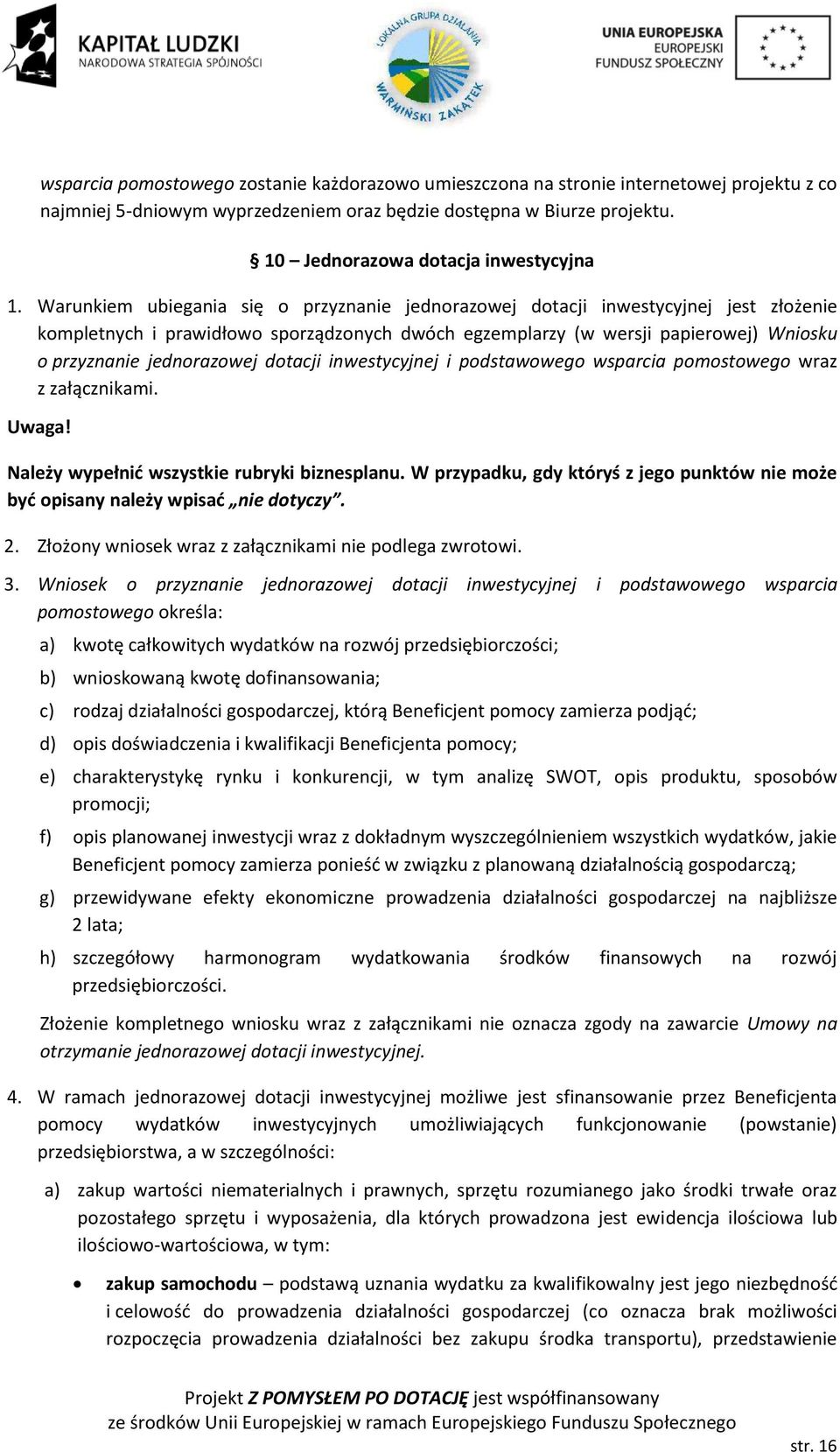 Warunkiem ubiegania się o przyznanie jednorazowej dotacji inwestycyjnej jest złożenie kompletnych i prawidłowo sporządzonych dwóch egzemplarzy (w wersji papierowej) Wniosku o przyznanie jednorazowej