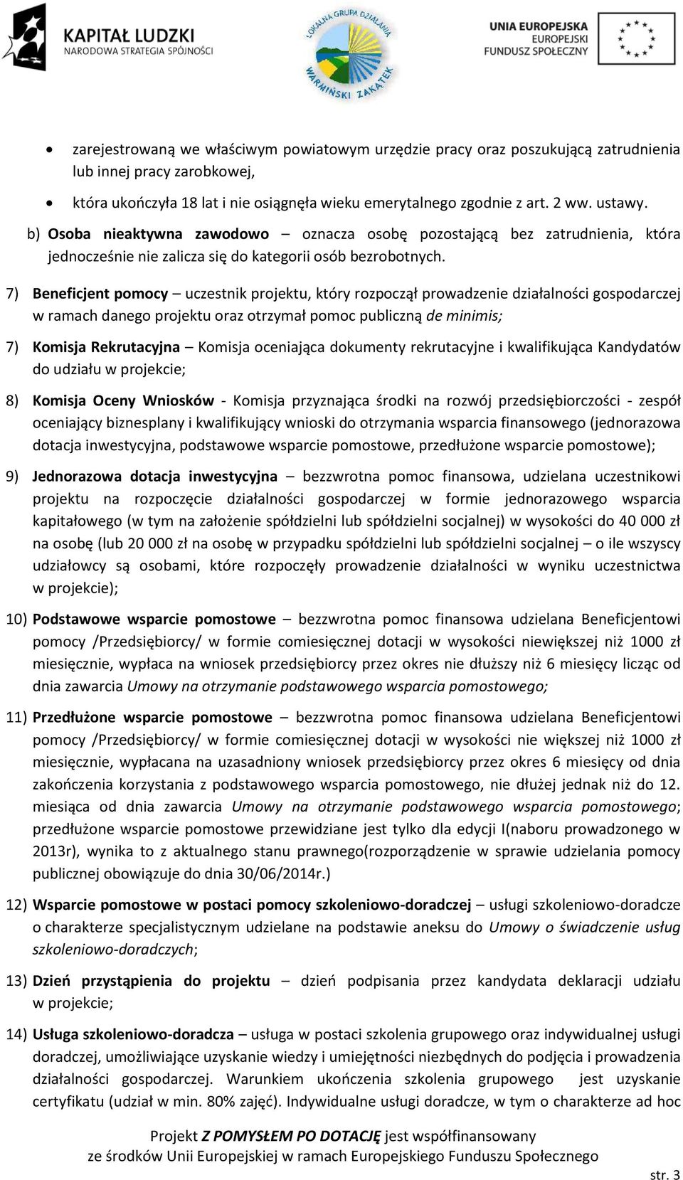 7) Beneficjent pomocy uczestnik projektu, który rozpoczął prowadzenie działalności gospodarczej w ramach danego projektu oraz otrzymał pomoc publiczną de minimis; 7) Komisja Rekrutacyjna Komisja