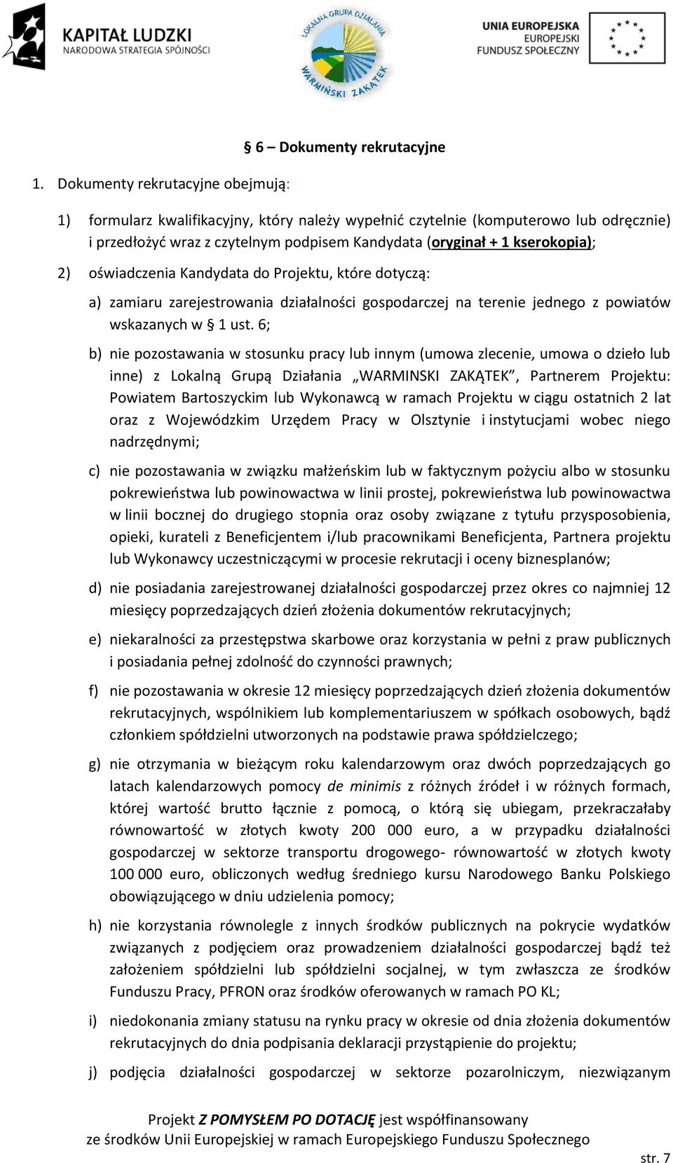 6; b) nie pozostawania w stosunku pracy lub innym (umowa zlecenie, umowa o dzieło lub inne) z Lokalną Grupą Działania WARMINSKI ZAKĄTEK, Partnerem Projektu: Powiatem Bartoszyckim lub Wykonawcą w