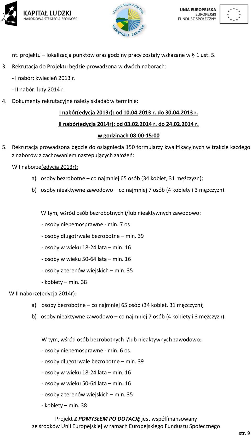 Rekrutacja prowadzona będzie do osiągnięcia 150 formularzy kwalifikacyjnych w trakcie każdego z naborów z zachowaniem następujących założeń: W I naborze(edycja 2013r): a) osoby bezrobotne co najmniej