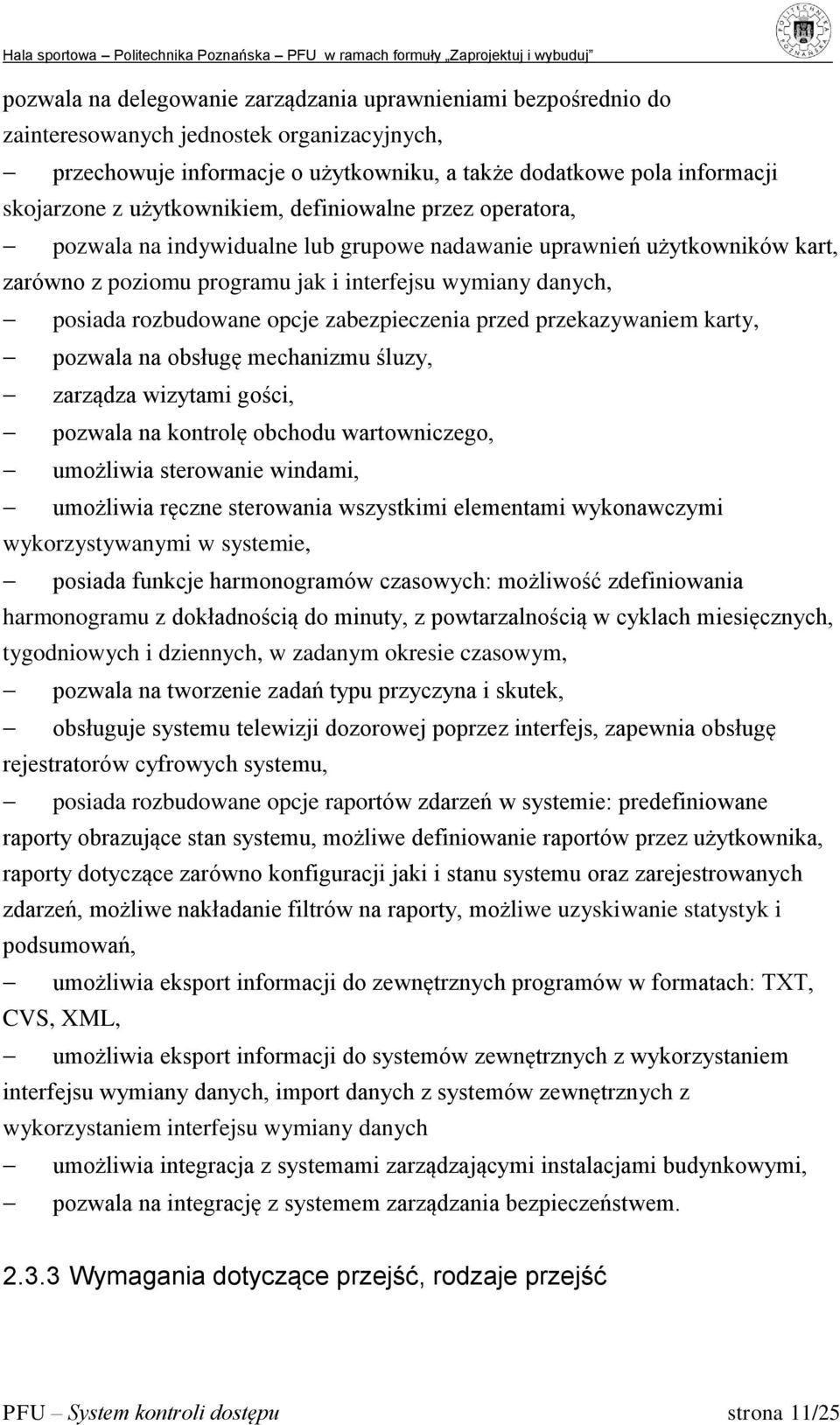 opcje zabezpieczenia przed przekazywaniem karty, pozwala na obsługę mechanizmu śluzy, zarządza wizytami gości, pozwala na kontrolę obchodu wartowniczego, umożliwia sterowanie windami, umożliwia