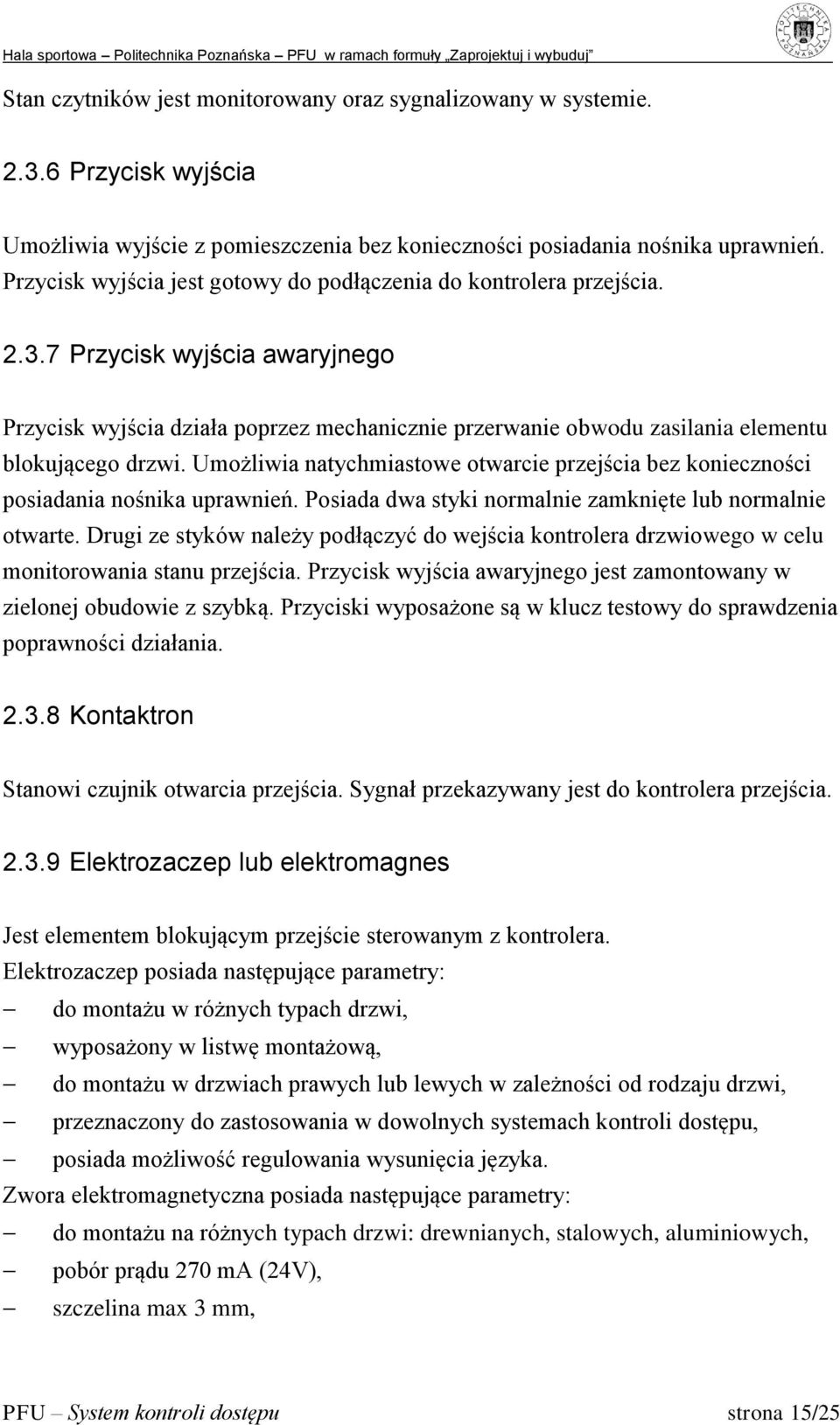 7 Przycisk wyjścia awaryjnego Przycisk wyjścia działa poprzez mechanicznie przerwanie obwodu zasilania elementu blokującego drzwi.