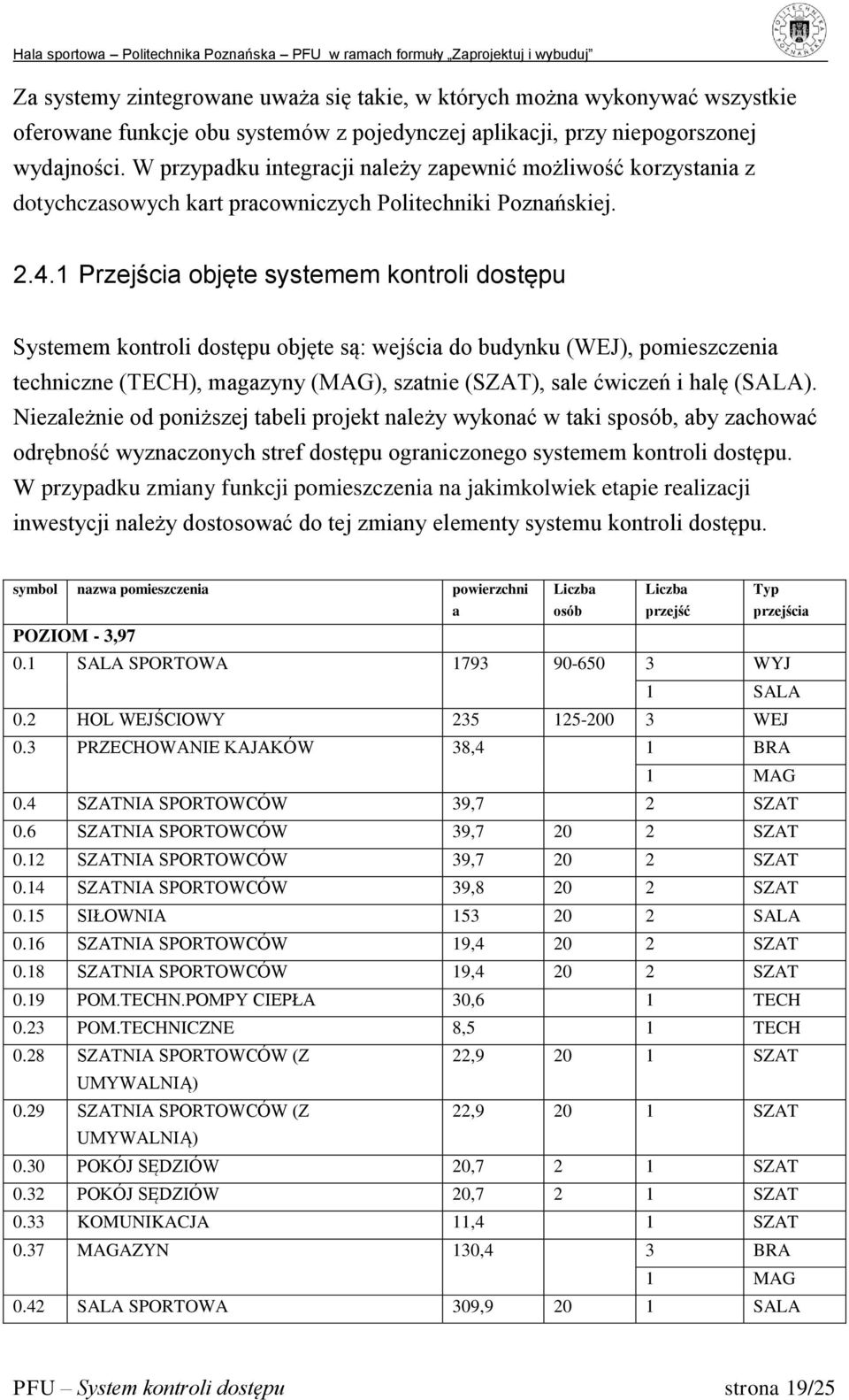 1 Przejścia objęte systemem kontroli dostępu Systemem kontroli dostępu objęte są: wejścia do budynku (WEJ), pomieszczenia techniczne (TECH), magazyny (MAG), szatnie (SZAT), sale ćwiczeń i halę (SALA).