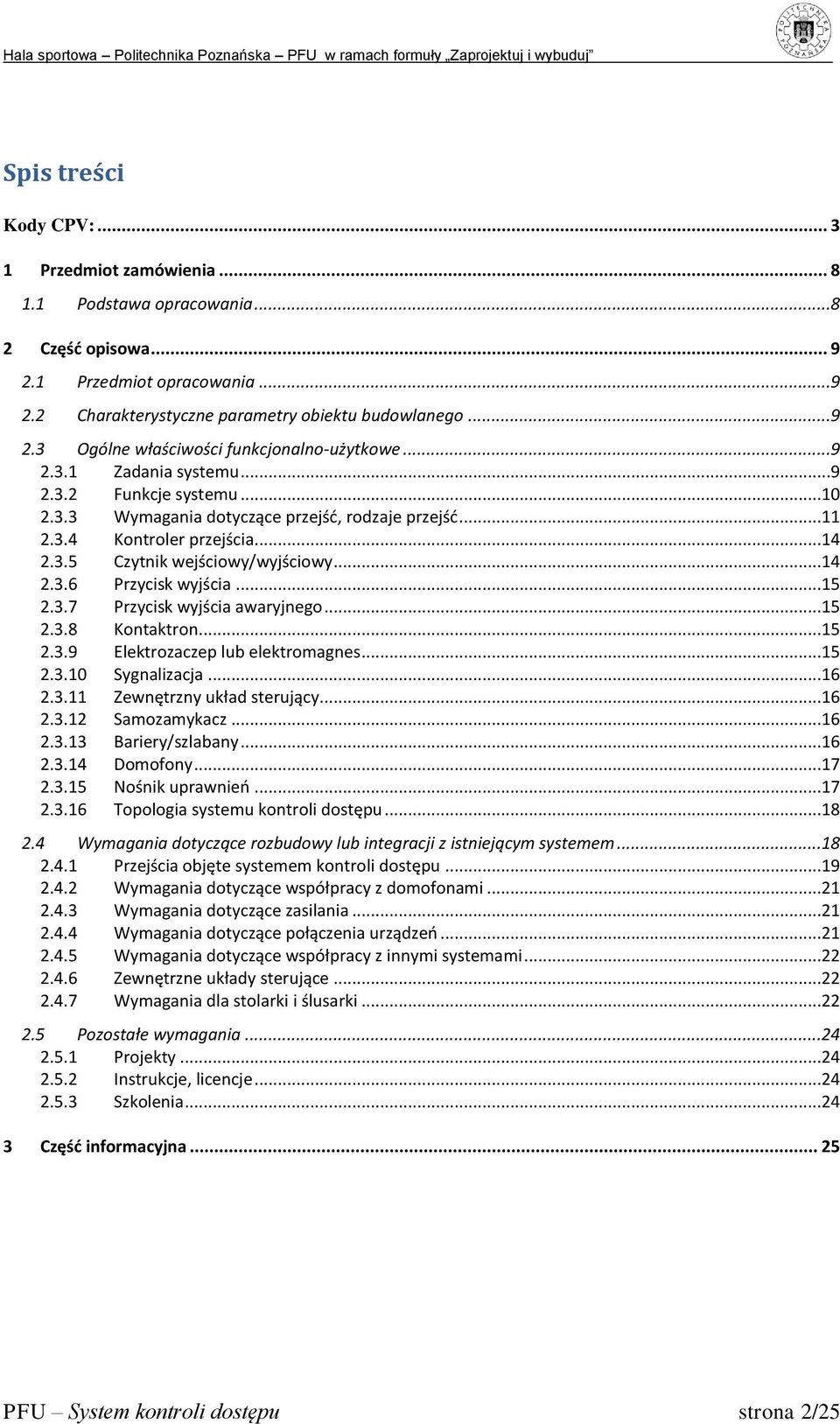 ..15 2.3.7 Przycisk wyjścia awaryjnego...15 2.3.8 Kontaktron...15 2.3.9 Elektrozaczep lub elektromagnes...15 2.3.10 Sygnalizacja...16 2.3.11 Zewnętrzny układ sterujący...16 2.3.12 Samozamykacz...16 2.3.13 Bariery/szlabany.