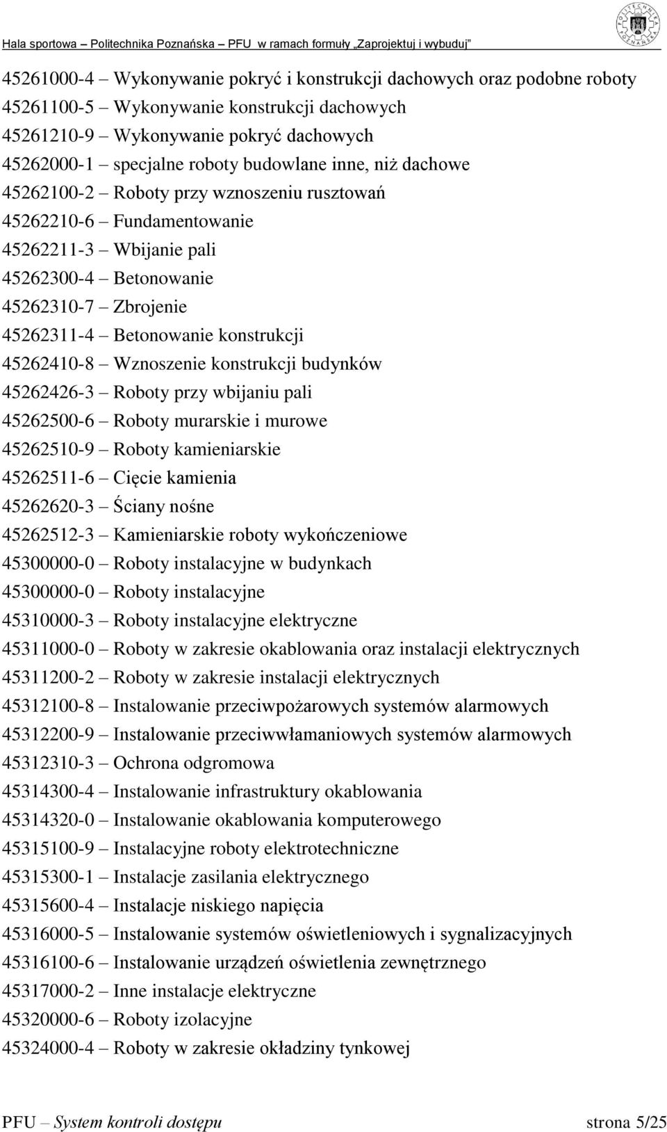 45262410-8 Wznoszenie konstrukcji budynków 45262426-3 Roboty przy wbijaniu pali 45262500-6 Roboty murarskie i murowe 45262510-9 Roboty kamieniarskie 45262511-6 Cięcie kamienia 45262620-3 Ściany nośne