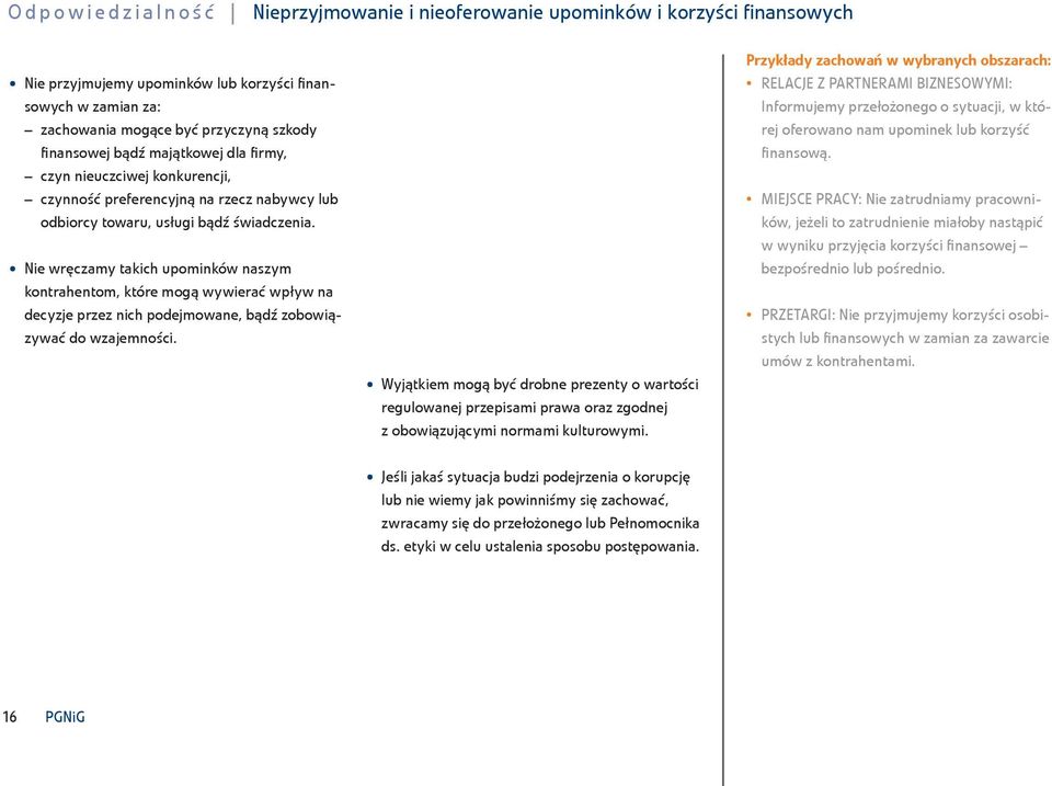 Nie wręczamy takich upominków naszym kontrahentom, które mogą wywierać wpływ na decyzje przez nich podejmowane, bądź zobowiązywać do wzajemności.