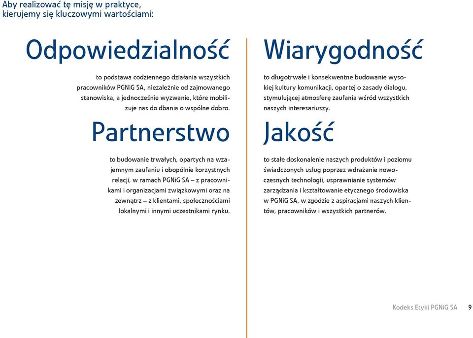 Partnerstwo to budowanie trwałych, opartych na wzajemnym zaufaniu i obopólnie korzystnych relacji, w ramach PGNiG SA z pracownikami i organizacjami związkowymi oraz na zewnątrz z klientami,