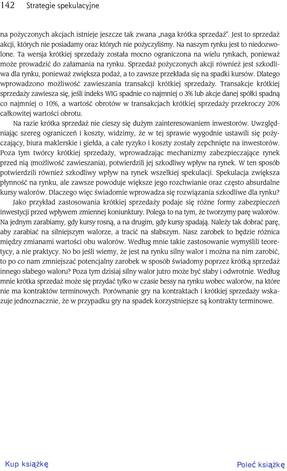 Sprzeda po yczonych akcji równie jest szkodliwa dla rynku, poniewa zwi ksza poda, a to zawsze przek ada si na spadki kursów. Dlatego wprowadzono mo liwo zawieszania transakcji krótkiej sprzeda y.