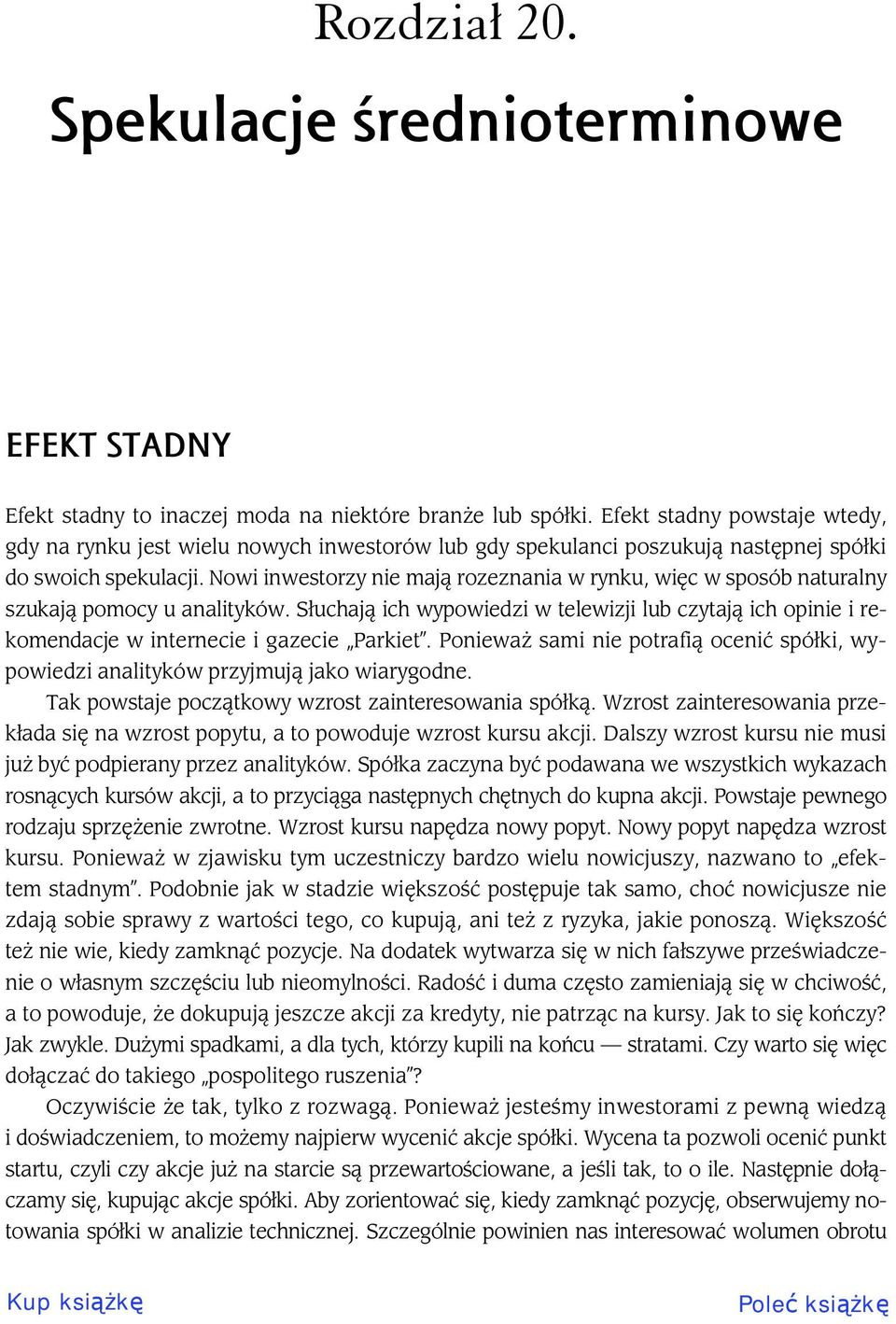 Nowi inwestorzy nie maj rozeznania w rynku, wi c w sposób naturalny szukaj pomocy u analityków. S uchaj ich wypowiedzi w telewizji lub czytaj ich opinie i rekomendacje w internecie i gazecie Parkiet.