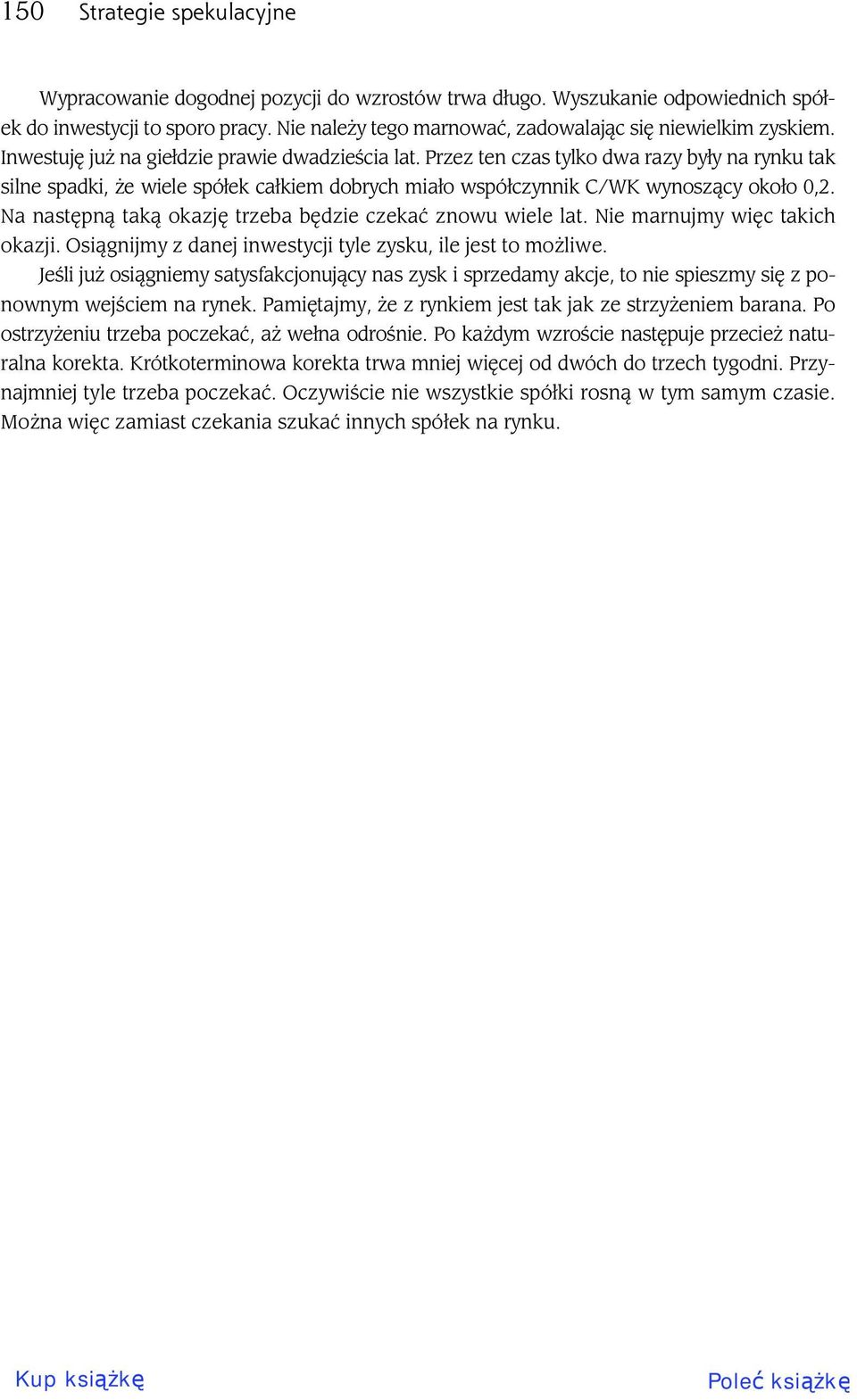 Przez ten czas tylko dwa razy by y na rynku tak silne spadki, e wiele spó ek ca kiem dobrych mia o wspó czynnik C/WK wynosz cy oko o 0,2. Na nast pn tak okazj trzeba b dzie czeka znowu wiele lat.