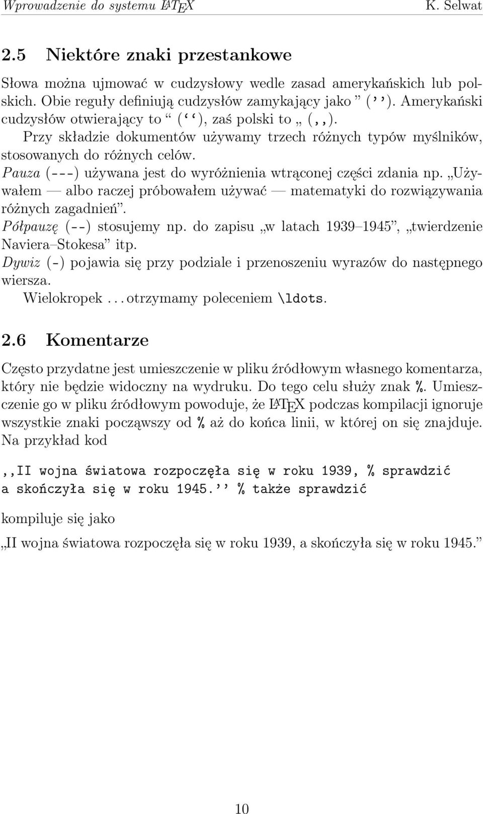 Pauza (---) używana jest do wyróżnienia wtrąconej części zdania np. Używałem albo raczej próbowałem używać matematyki do rozwiązywania różnych zagadnień. Półpauzę (--) stosujemy np.