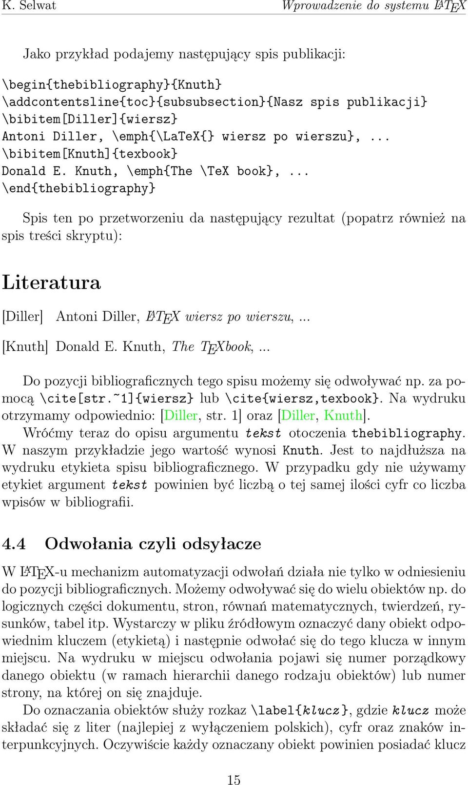 .. \end{thebibliography} Spis ten po przetworzeniu da następujący rezultat (popatrz również na spis treści skryptu): Literatura [Diller] Antoni Diller, L A TEX wiersz po wierszu,... [Knuth] Donald E.