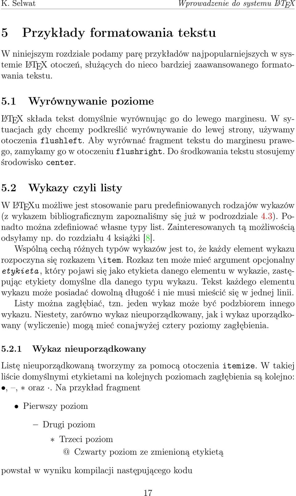 W sytuacjach gdy chcemy podkreślić wyrównywanie do lewej strony, używamy otoczenia flushleft. Aby wyrównać fragment tekstu do marginesu prawego, zamykamy go w otoczeniu flushright.