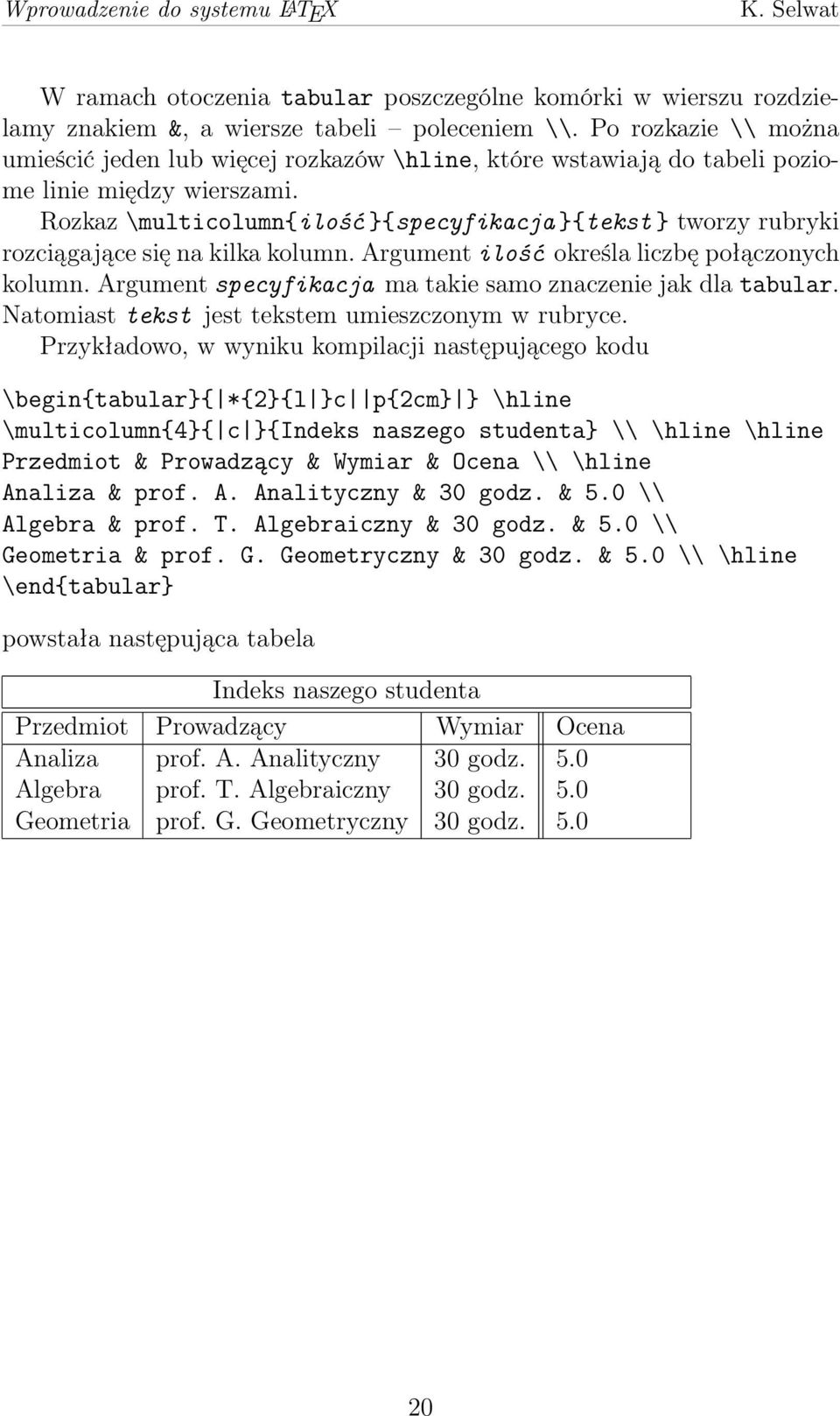 Rozkaz \multicolumn{ilość }{specyfikacja }{tekst } tworzy rubryki rozciągające się na kilka kolumn. Argument ilość określa liczbę połączonych kolumn.