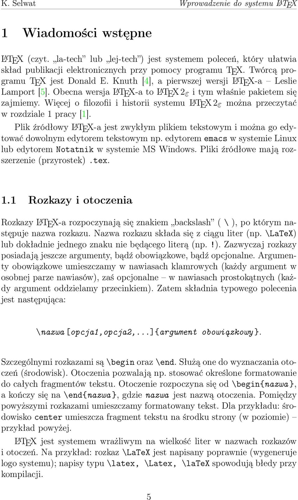 Więcej o filozofii i historii systemu L A TEX 2ε można przeczytać w rozdziale 1 pracy [1]. Plik źródłowy L A TEX-a jest zwykłym plikiem tekstowym i można go edytować dowolnym edytorem tekstowym np.