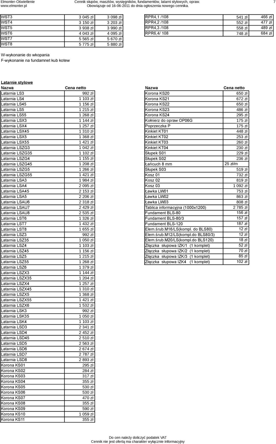 WST7 WST8 5 565 zł 5 775 zł 5 670 zł 5 880 zł Wwykonanie do wkopania Fwykonanie na fundamnet kub kotew Latarnie stylowe Nazwa Cena netto Nazwa Cena netto Latarnia LS3 992 zł Korona KS20 650 zł