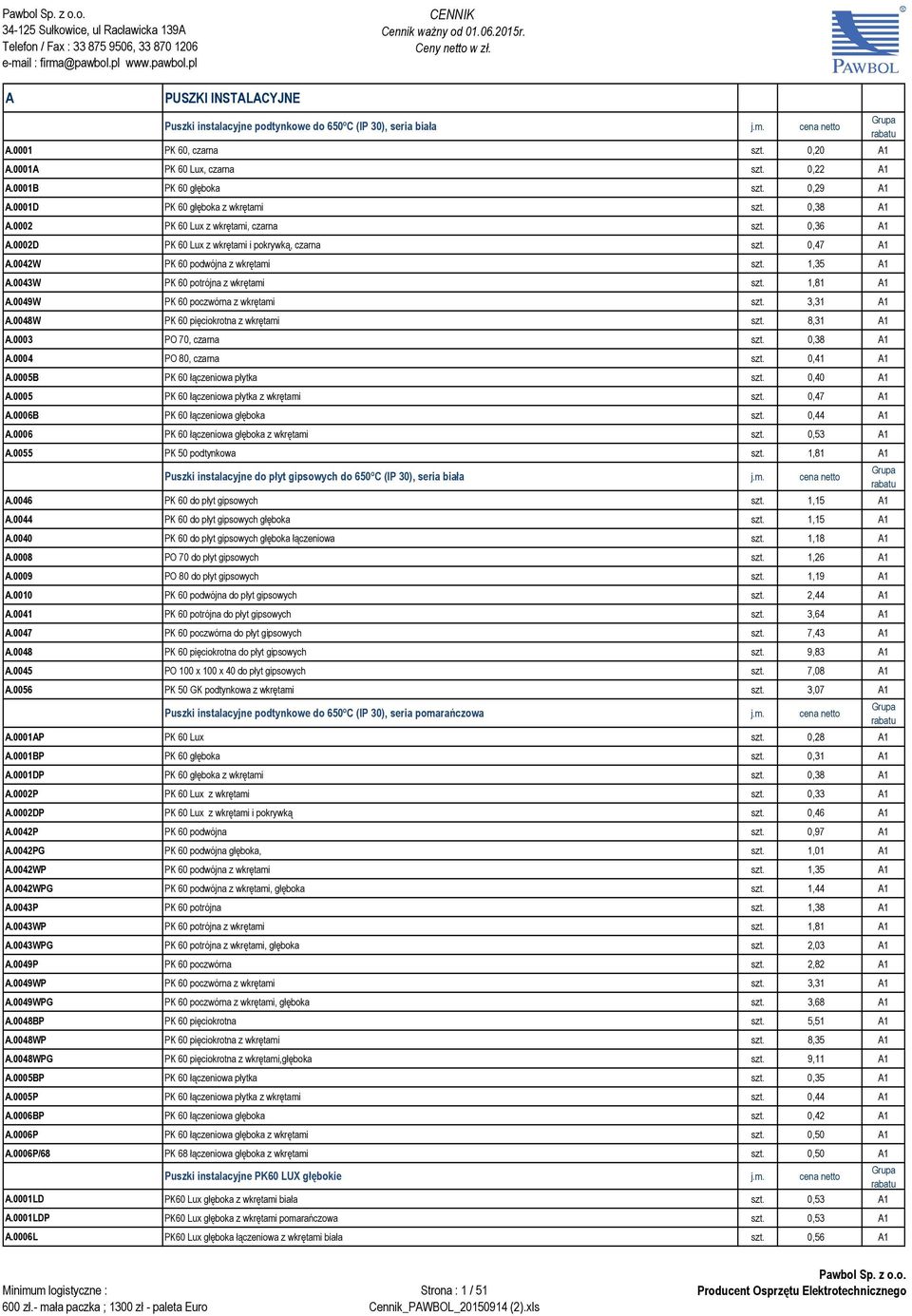 0042W PK 60 podwójna z wkrętami szt. 1,35 A1 A.0043W PK 60 potrójna z wkrętami szt. 1,81 A1 A.0049W PK 60 poczwórna z wkrętami szt. 3,31 A1 A.0048W PK 60 pięciokrotna z wkrętami szt. 8,31 A1 A.