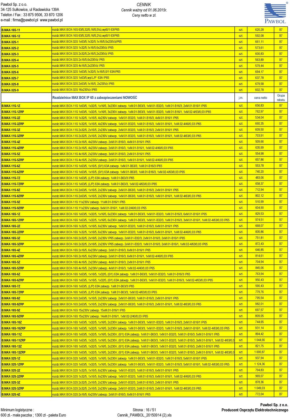 600,83 B7 B.MAX-32S-4 rozdz.max BOX-32S 2x16/5,6x230Vz IP65 szt. 563,89 B7 B.MAX-32S-5 rozdz.max BOX-32S 4x16/5,2x230Vz IP65 szt. 579,44 B7 B.MAX-32S-6 rozdz.