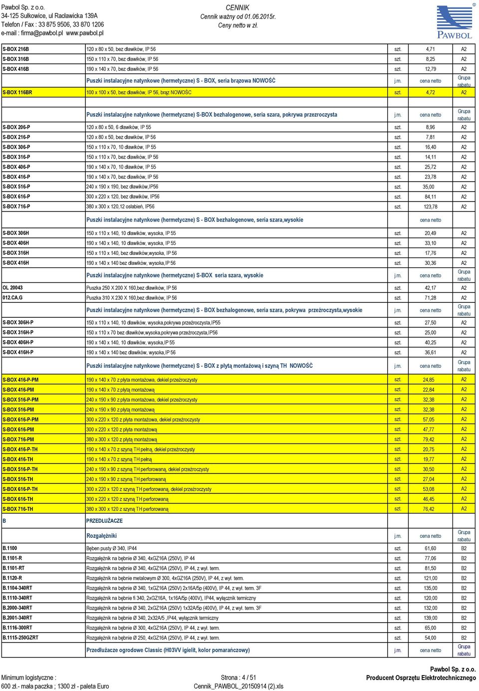 4,72 A2 Puszki instalacyjne natynkowe (hermetyczne) S-BOX bezhalogenowe, seria szara, pokrywa przezroczysta j.m. cena netto S-BOX 206-P 120 x 80 x 50, 6 dławików, IP 55 szt.