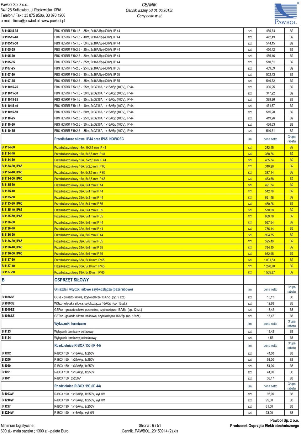 1105-30 PBS H05RR F 5x2,5-30m, 2x16A/5p (400V), IP 44 szt. 465,46 B2 B.1105-35 PBS H05RR F 5x2,5-35m, 2x16A/5p (400V), IP 44 szt. 510,51 B2 B.1107-25 PBS H05RR F 5x2,5-25m, 2x16A/5p (400V), IP 55 szt.