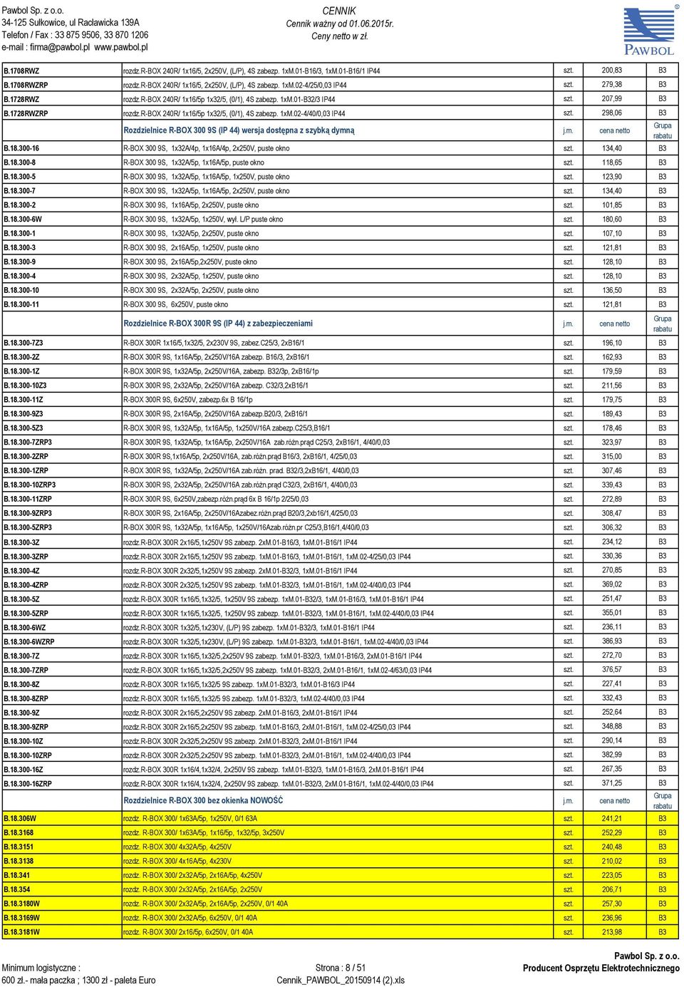 298,06 B3 Rozdzielnice R-BOX 300 9S (IP 44) wersja dostępna z szybką dymną j.m. cena netto B.18.300-16 R-BOX 300 9S, 1x32A/4p, 1x16A/4p, 2x250V, puste okno szt. 134,40 B3 B.18.300-8 R-BOX 300 9S, 1x32A/5p, 1x16A/5p, puste okno szt.