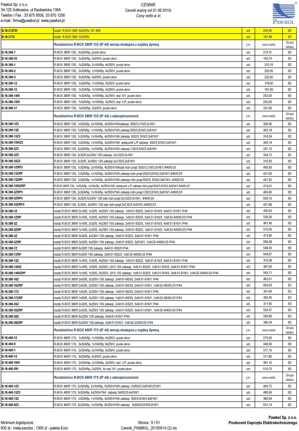 220,50 B3 B.18.380-3 R-BOX 380R 13S, 3x32A/5p, 4x250V, puste okno szt. 222,60 B3 B.18.380-12 R-BOX 380R 13S, 1x32A/5p, 1x16A/5p, 3x250V, puste okno szt. 178,50 B3 B.18.380-13 R-BOX 380R 13S, 1x32A/5p, 1x16A/5p, 4x250V, puste okno szt.