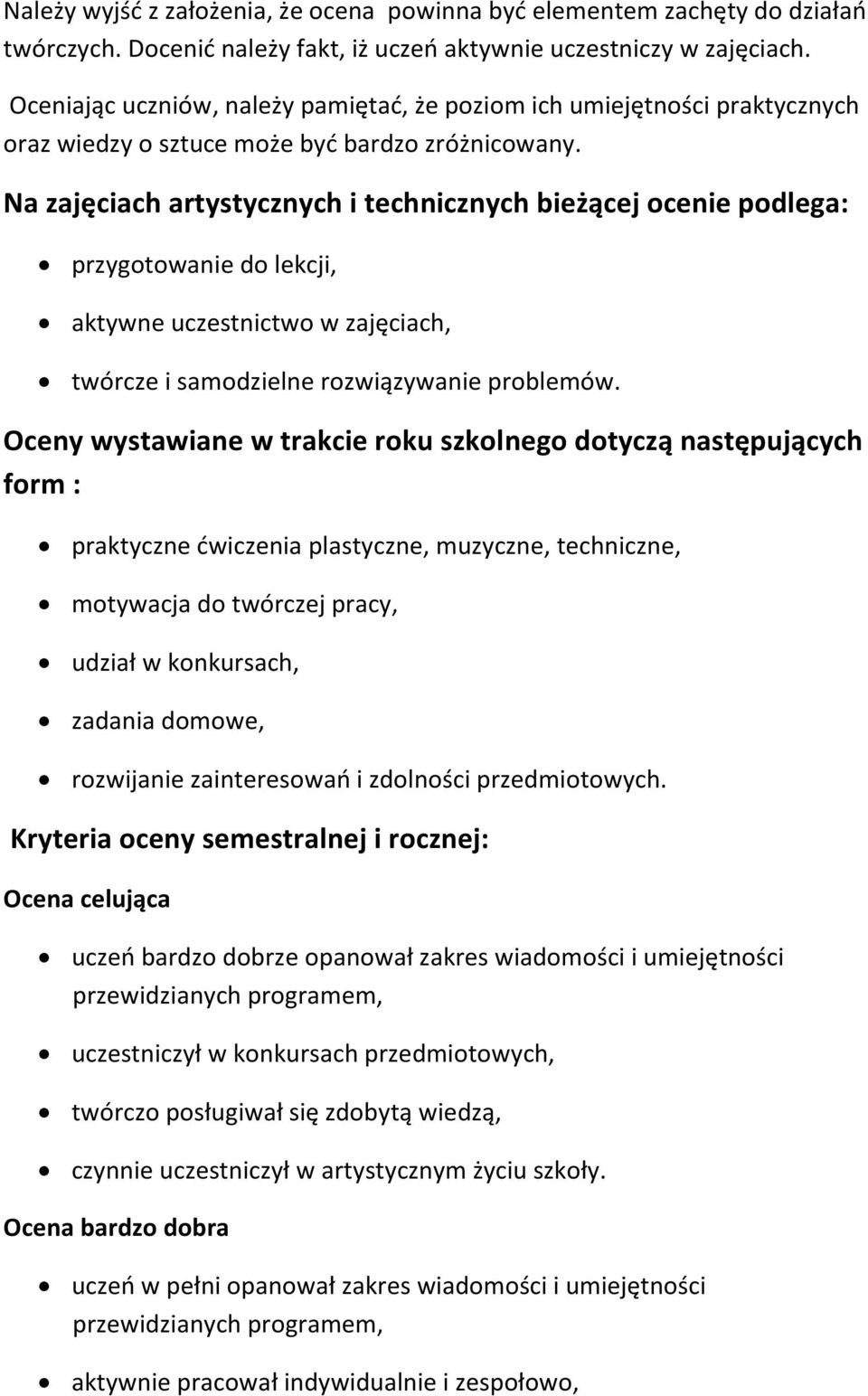 Na zajęciach artystycznych i technicznych bieżącej ocenie podlega: przygotowanie do lekcji, aktywne uczestnictwo w zajęciach, twórcze i samodzielne rozwiązywanie problemów.