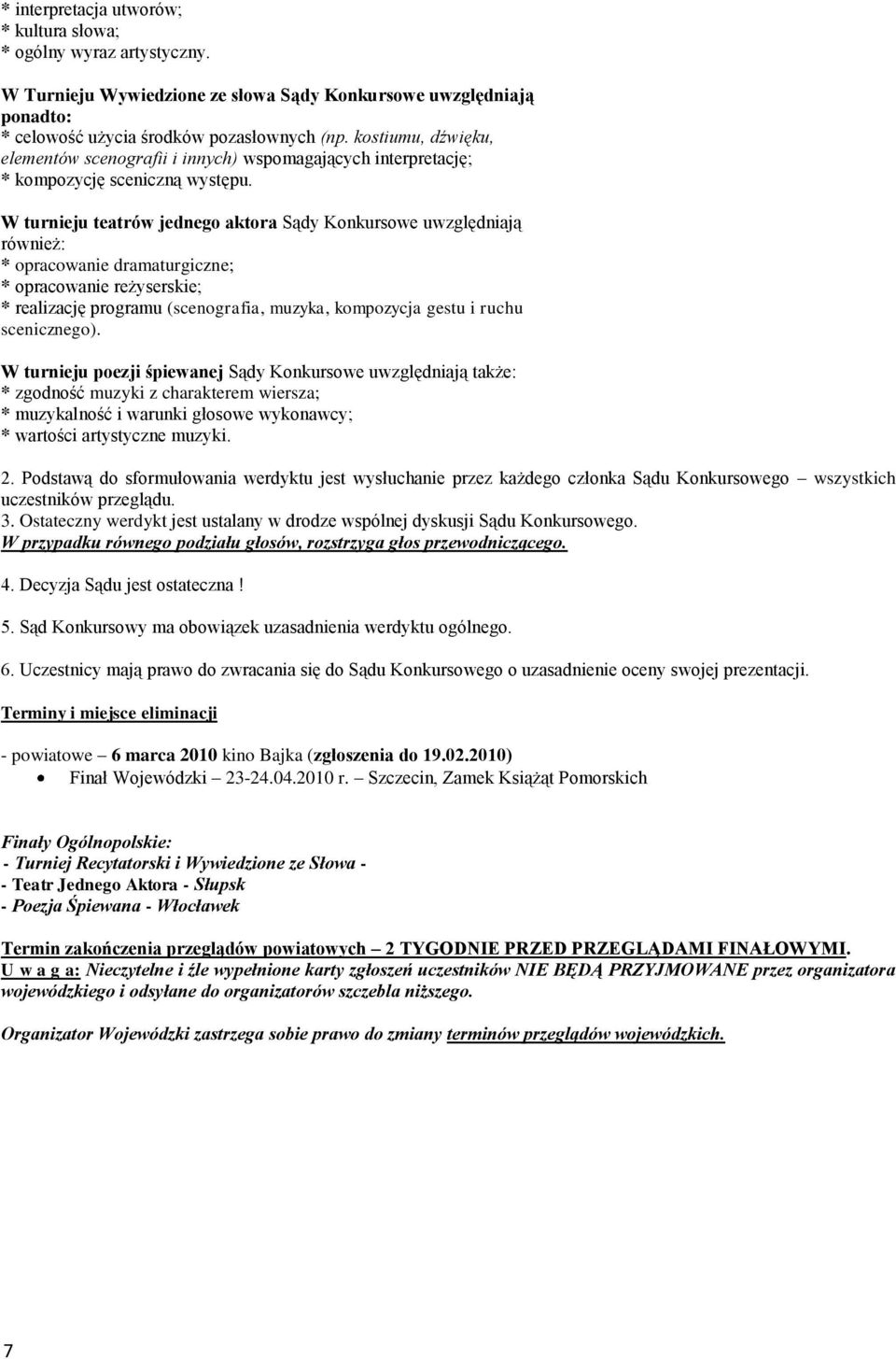 W turnieju teatrów jednego aktora Sądy Konkursowe uwzględniają również: * opracowanie dramaturgiczne; * opracowanie reżyserskie; * realizację programu (scenografia, muzyka, kompozycja gestu i ruchu