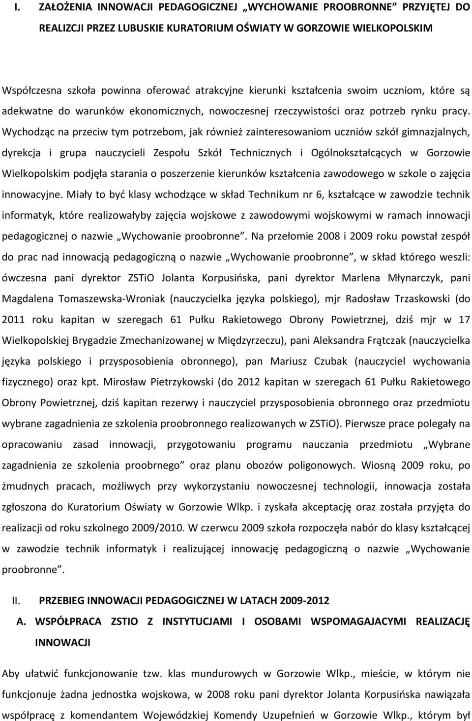 Wychodząc na przeciw tym potrzebom, jak również zainteresowaniom uczniów szkół gimnazjalnych, dyrekcja i grupa nauczycieli Zespołu Szkół Technicznych i Ogólnokształcących w Gorzowie Wielkopolskim