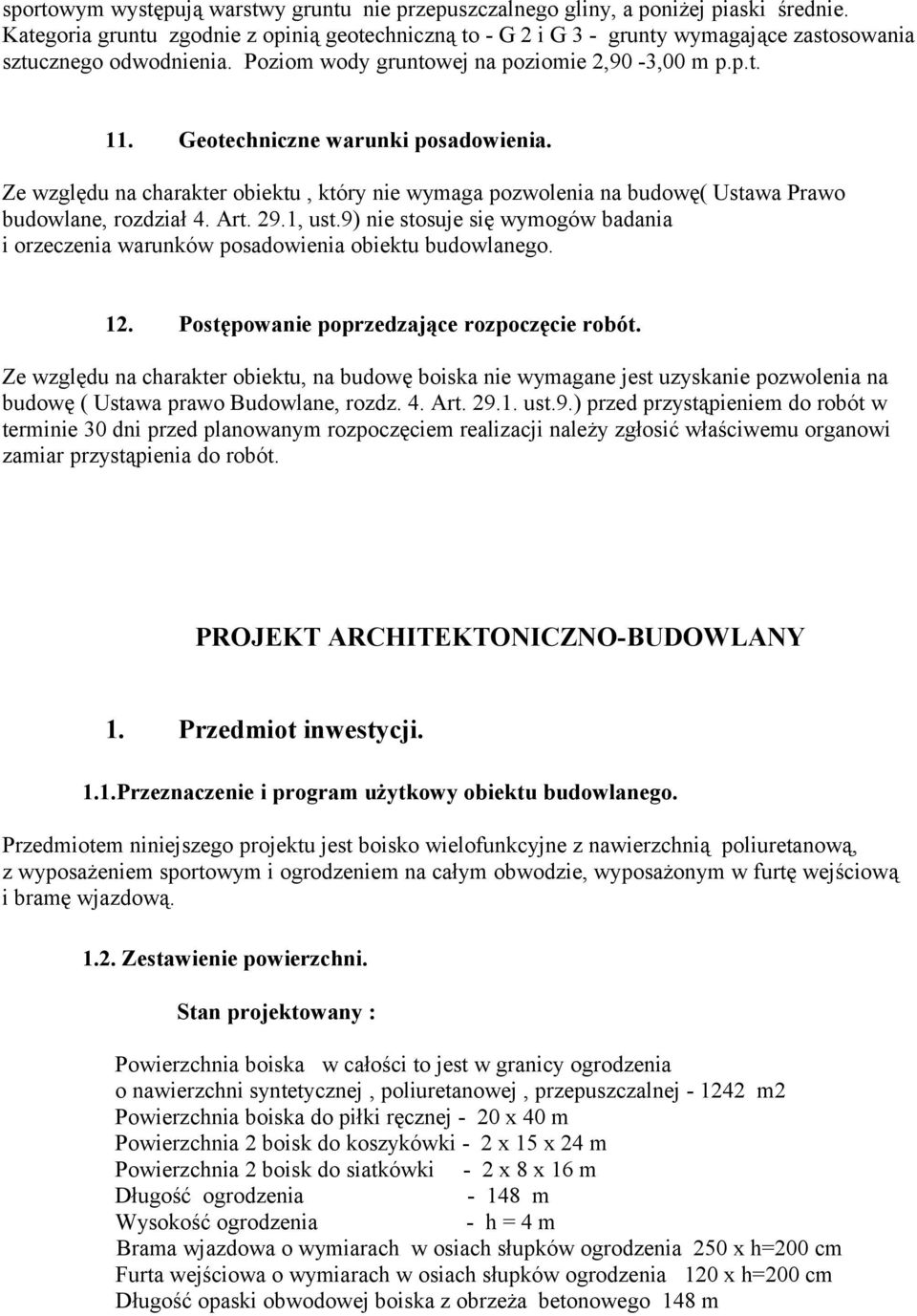 Geotechniczne warunki posadowienia. Ze względu na charakter obiektu, który nie wymaga pozwolenia na budowę( Ustawa Prawo budowlane, rozdział 4. Art. 29.1, ust.