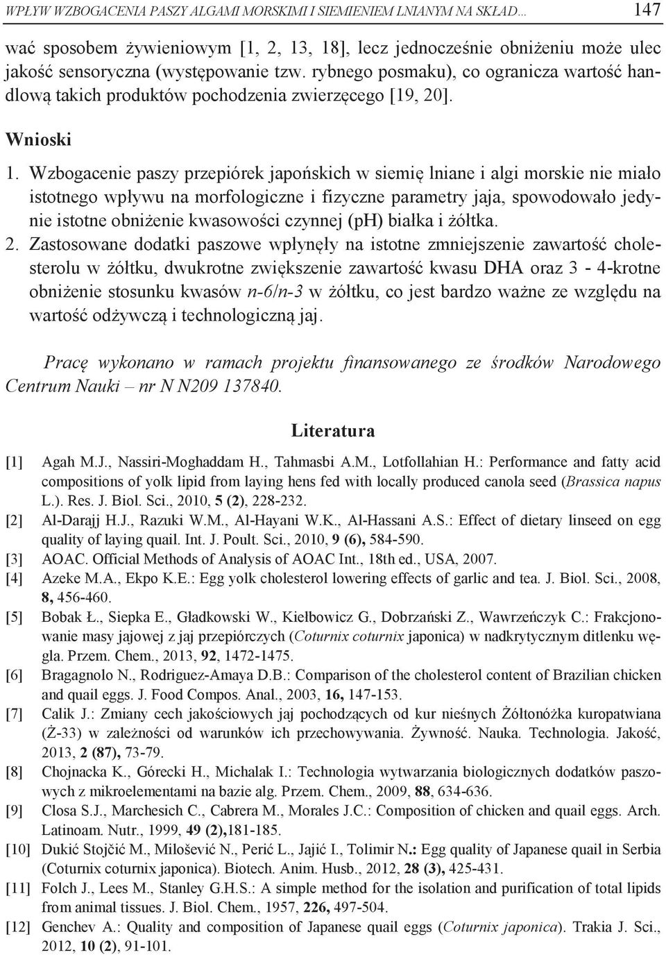 Wzbogacenie paszy przepiórek japońskich w siemię lniane i algi morskie nie miało istotnego wpływu na morfologiczne i fizyczne parametry jaja, spowodowało jedynie istotne obniżenie kwasowości czynnej