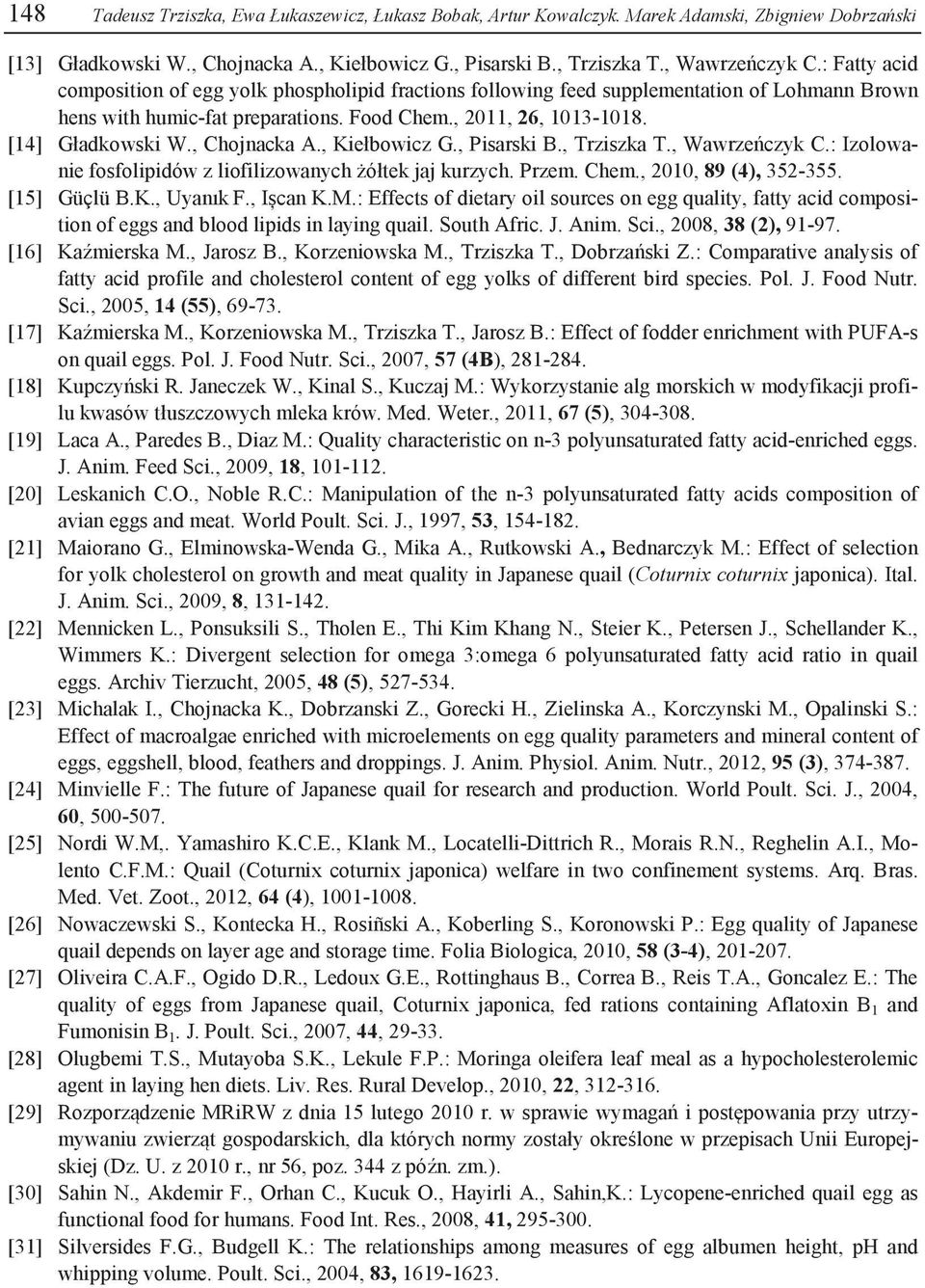 , Chojnacka A., Kiełbowicz G., Pisarski B., Trziszka T., Wawrzeńczyk C.: Izolowanie fosfolipidów z liofilizowanych żółtek jaj kurzych. Przem. Chem., 2010, 89 (4), 352-355. [15] Güçlü B.K., Uyanık F.