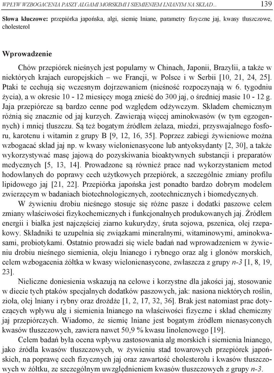 Ptaki te cechują się wczesnym dojrzewaniem (nieśność rozpoczynają w 6. tygodniu życia), a w okresie 10-12 miesięcy mogą znieść do 300 jaj, o średniej masie 10-12 g.