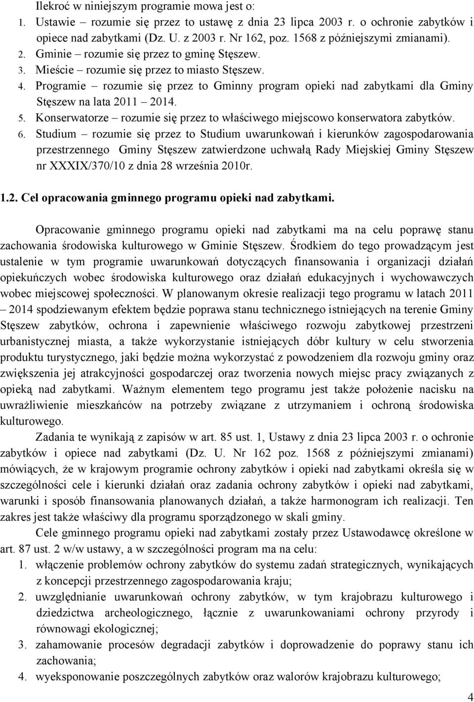 Programie rozumie się przez to Gminny program opieki nad zabytkami dla Gminy Stęszew na lata 2011 2014. 5. Konserwatorze rozumie się przez to właściwego miejscowo konserwatora zabytków. 6.