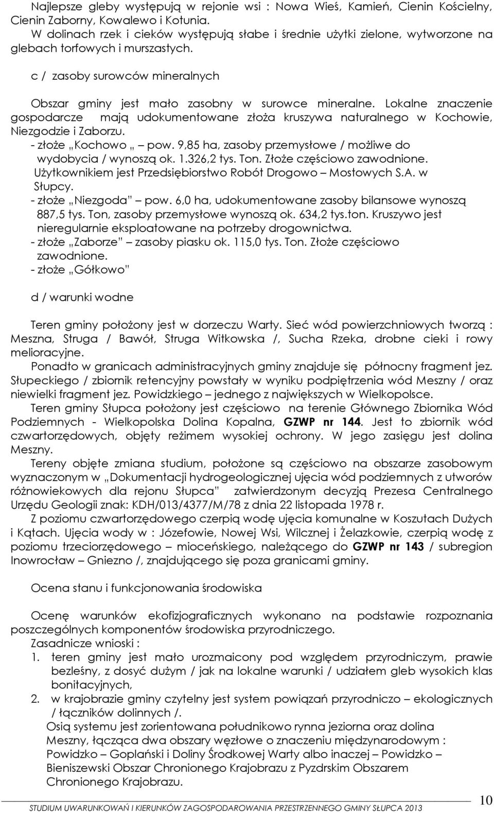 Lokalne znaczenie gospodarcze mają udokumentowane złoża kruszywa naturalnego w Kochowie, Niezgodzie i Zaborzu. złoże Kochowo pow. 9,85 ha, zasoby przemysłowe / możliwe do wydobycia / wynoszą ok. 1.