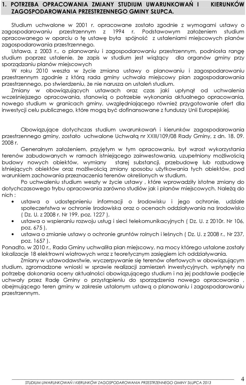 Podstawowym założeniem studium opracowanego w oparciu o tę ustawę była spójność z ustaleniami miejscowych planów zagospodarowania przestrzennego. Ustawa, z 2003 r.