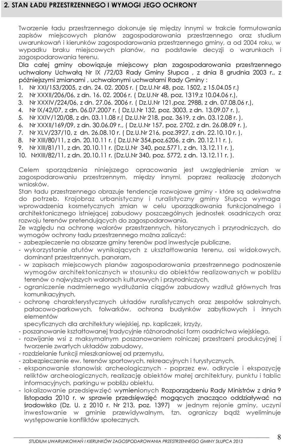 Dla całej gminy obowiązuje miejscowy plan zagospodarowania przestrzennego uchwalony Uchwałą Nr IX /72/03 Rady Gminy Słupca, z dnia 8 grudnia 2003 r.