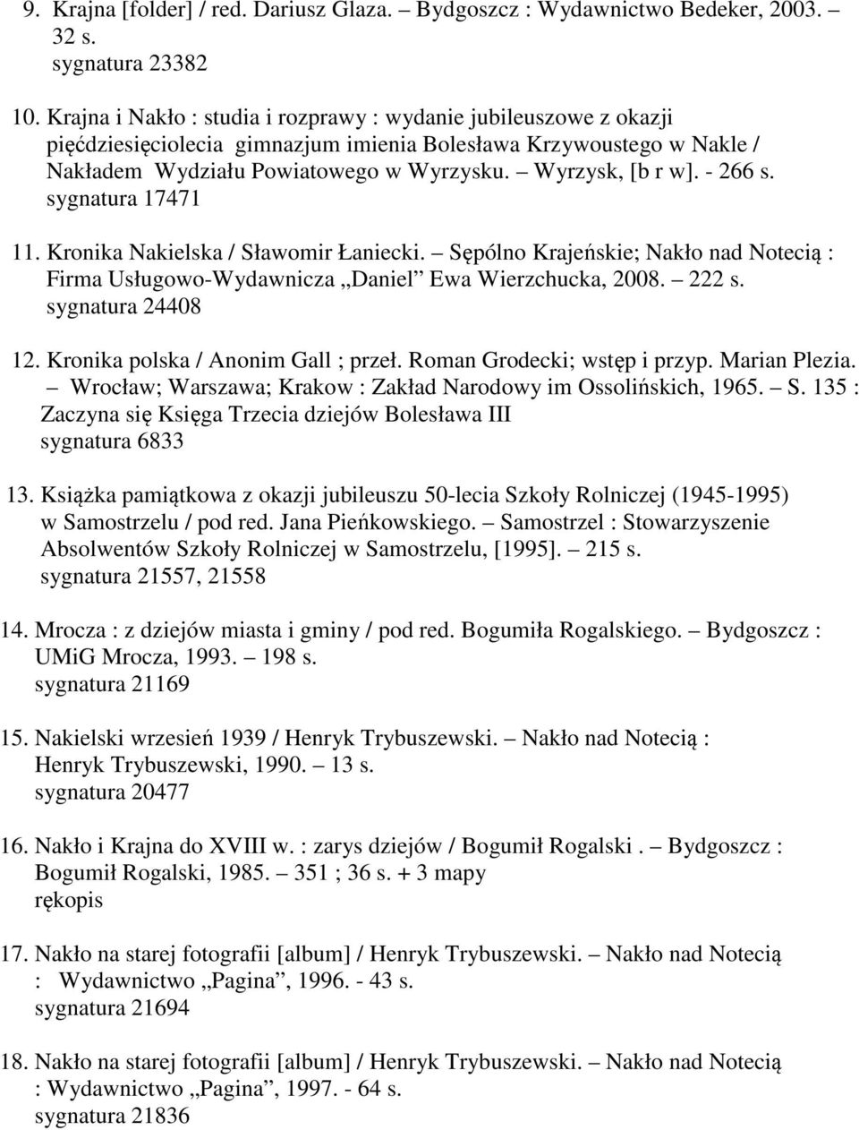 - 266 s. sygnatura 17471 11. Kronika Nakielska / Sławomir Łaniecki. Sępólno Krajeńskie; Nakło nad Notecią : Firma Usługowo-Wydawnicza Daniel Ewa Wierzchucka, 2008. 222 s. sygnatura 24408 12.