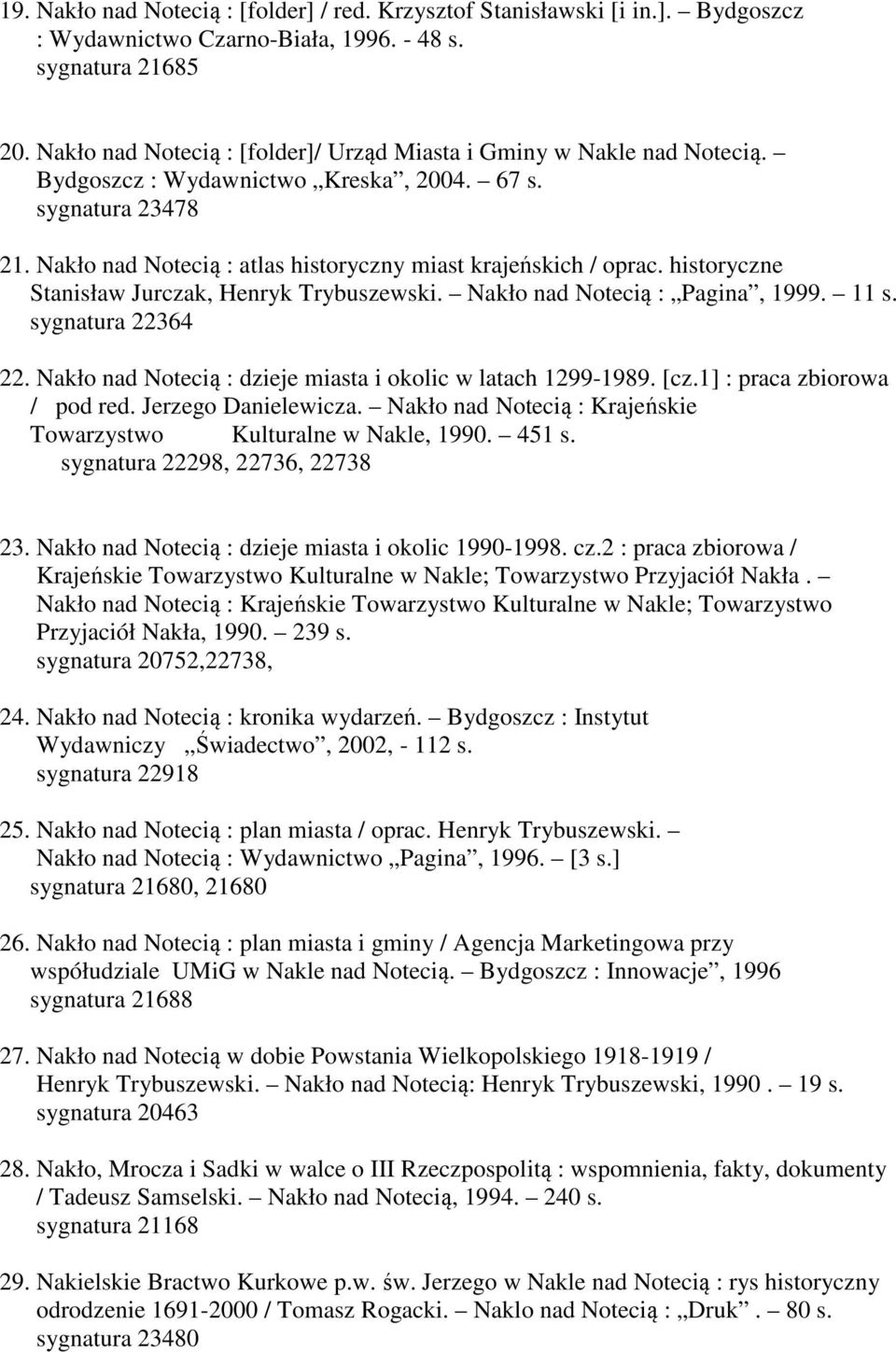 historyczne Stanisław Jurczak, Henryk Trybuszewski. Nakło nad Notecią : Pagina, 1999. 11 s. sygnatura 22364 22. Nakło nad Notecią : dzieje miasta i okolic w latach 1299-1989. [cz.