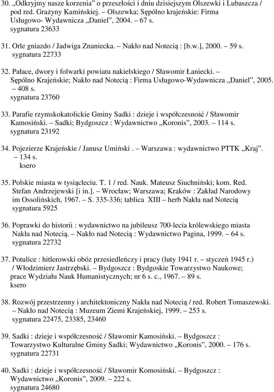 Sępólno Krajeńskie; Nakło nad Notecią : Firma Usługowo-Wydawnicza Daniel, 2005. 408 s. sygnatura 23760 33. Parafie rzymskokatolickie Gminy Sadki : dzieje i współczesność / Sławomir Kamosiński.