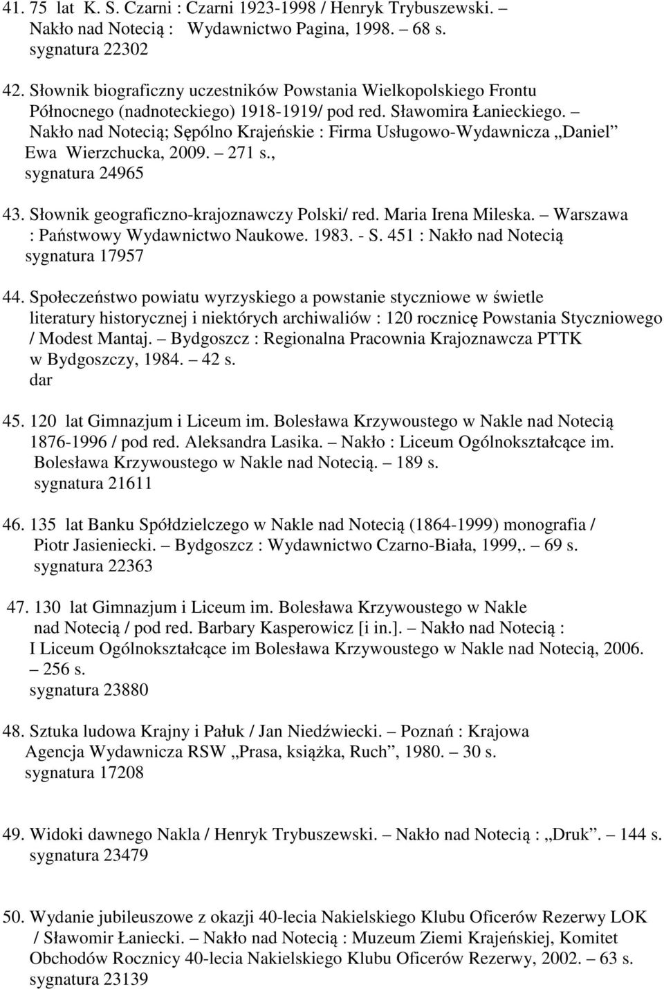 Nakło nad Notecią; Sępólno Krajeńskie : Firma Usługowo-Wydawnicza Daniel Ewa Wierzchucka, 2009. 271 s., sygnatura 24965 43. Słownik geograficzno-krajoznawczy Polski/ red. Maria Irena Mileska.