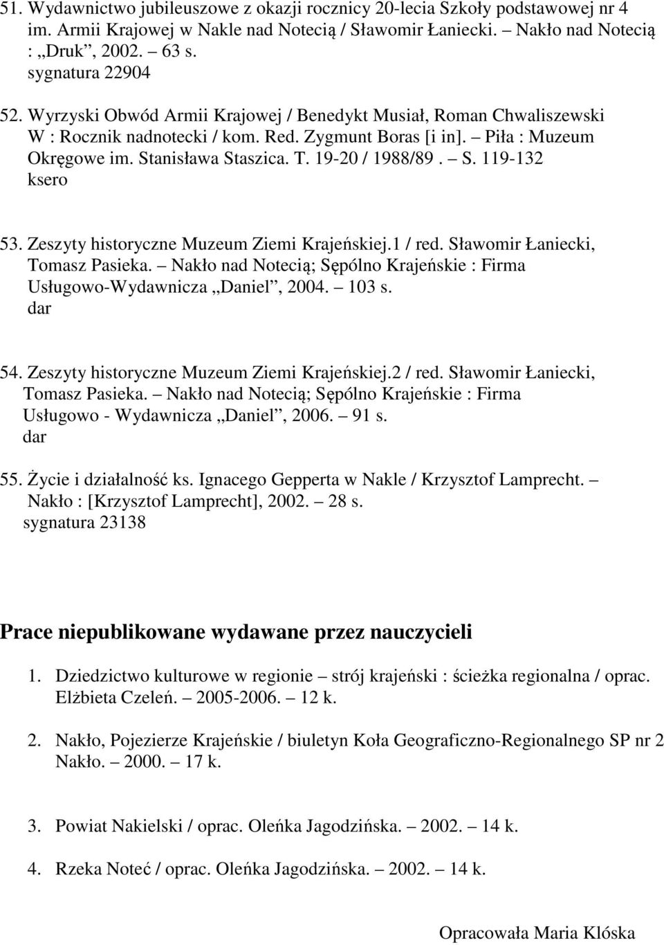 Zeszyty historyczne Muzeum Ziemi Krajeńskiej.1 / red. Sławomir Łaniecki, Tomasz Pasieka. Nakło nad Notecią; Sępólno Krajeńskie : Firma Usługowo-Wydawnicza Daniel, 2004. 103 s. dar 54.