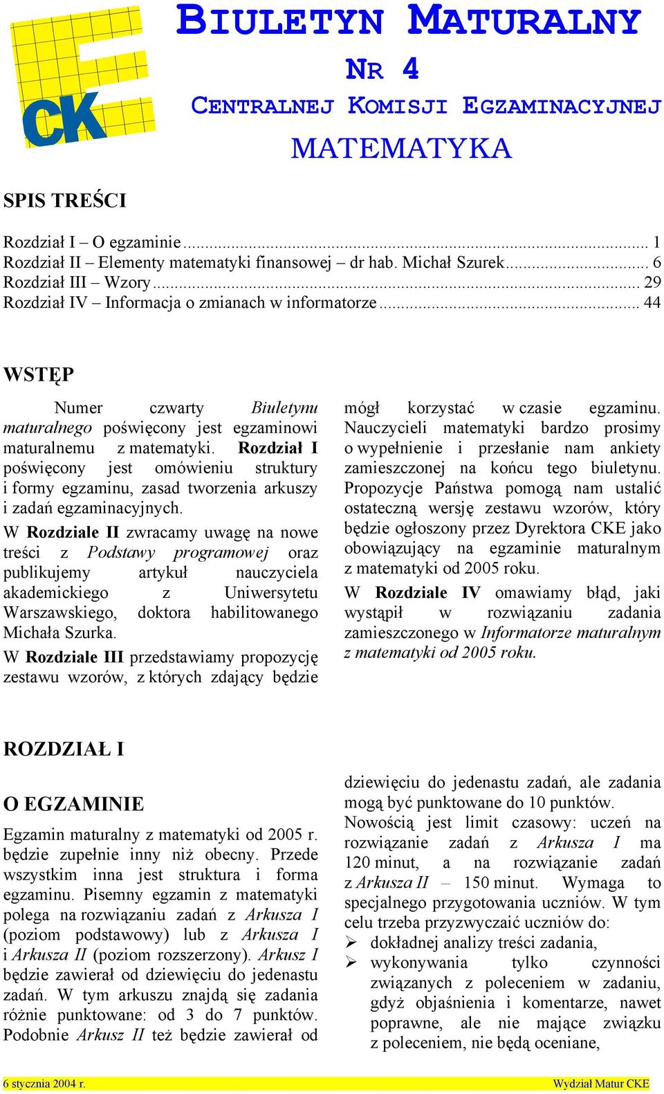 Rozdział I poświęcoy jest omówieiu struktury i formy egzamiu, zasad tworzeia arkuszy i zadań egzamiacyjych.