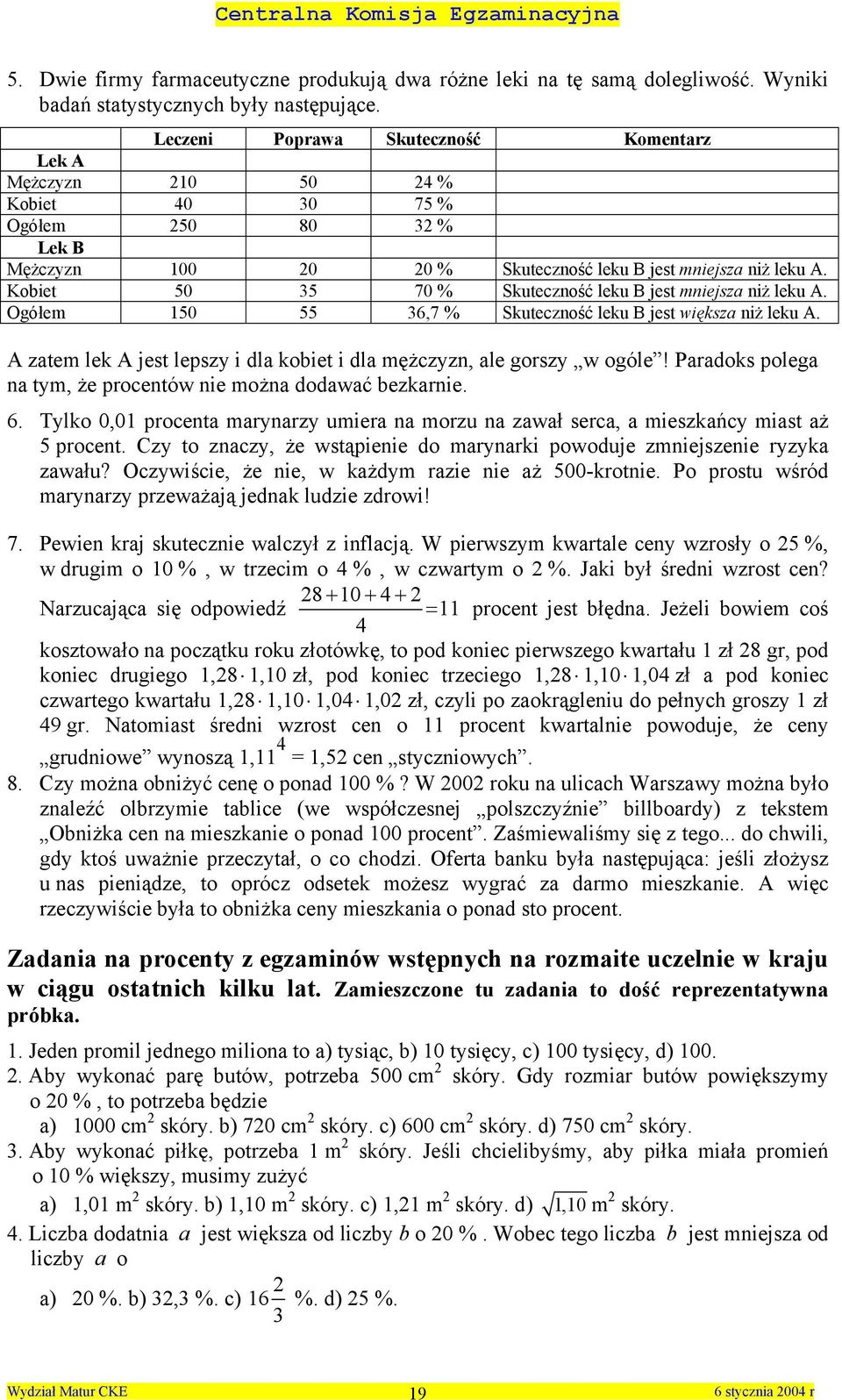 Kobiet 50 35 70 % Skuteczość leku B jest miejsza iż leku A. Ogółem 50 55 36,7 % Skuteczość leku B jest większa iż leku A. A zatem lek A jest lepszy i dla kobiet i dla mężczyz, ale gorszy w ogóle!