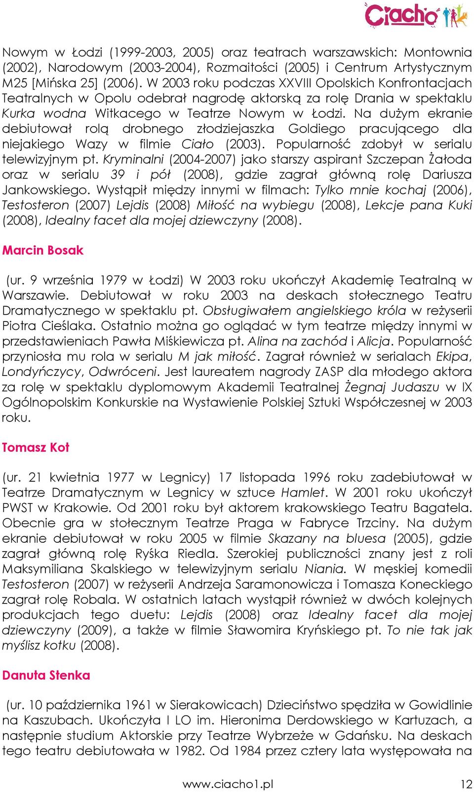 Na duŝym ekranie debiutował rolą drobnego złodziejaszka Goldiego pracującego dla niejakiego Wazy w filmie Ciało (2003). Popularność zdobył w serialu telewizyjnym pt.