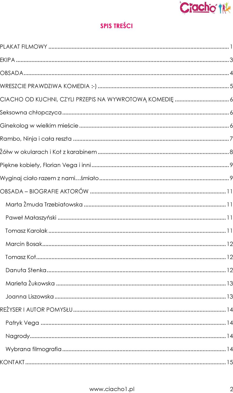 .. 9 Wyginaj ciało razem z nami śmiało... 9 OBSADA BIOGRAFIE AKTORÓW... 11 Marta śmuda Trzebiatowska... 11 Paweł Małaszyński... 11 Tomasz Karolak... 11 Marcin Bosak.