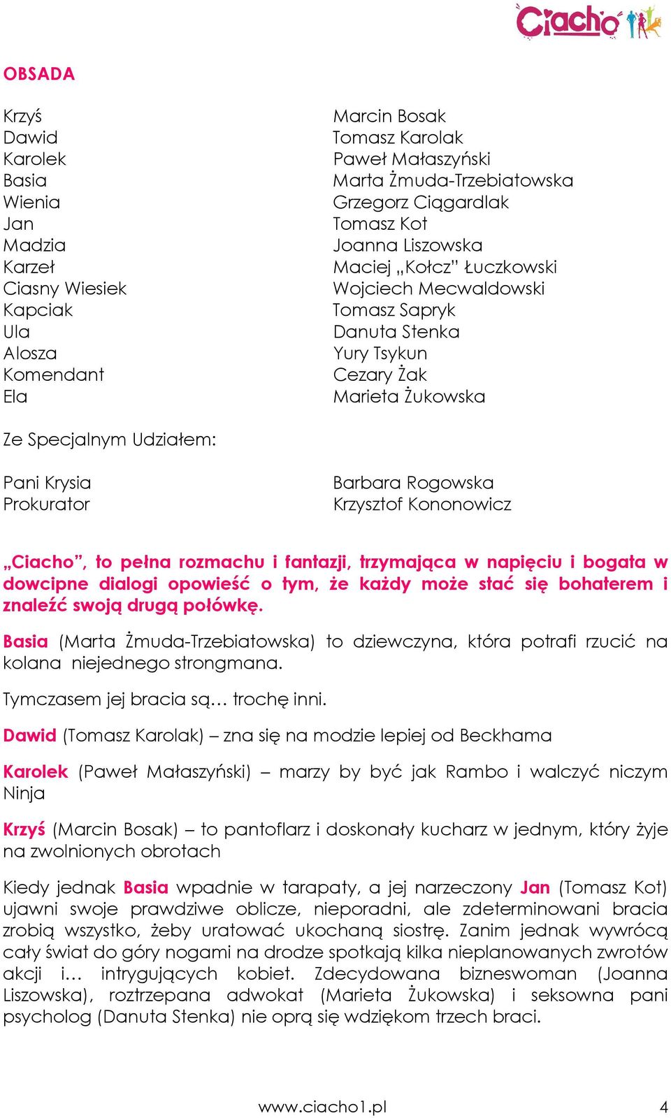 Rogowska Krzysztof Kononowicz Ciacho, to pełna rozmachu i fantazji, trzymająca w napięciu i bogata w dowcipne dialogi opowieść o tym, Ŝe kaŝdy moŝe stać się bohaterem i znaleźć swoją drugą połówkę.