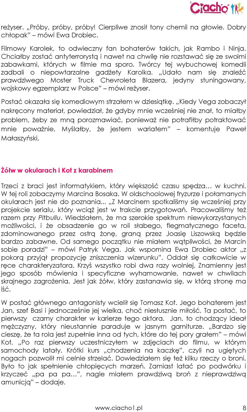 Udało nam się znaleźć prawdziwego Moster Truck Chevroleta Blazera, jedyny stuningowany, wojskowy egzemplarz w Polsce mówi reŝyser. Postać okazała się komediowym strzałem w dziesiątkę.