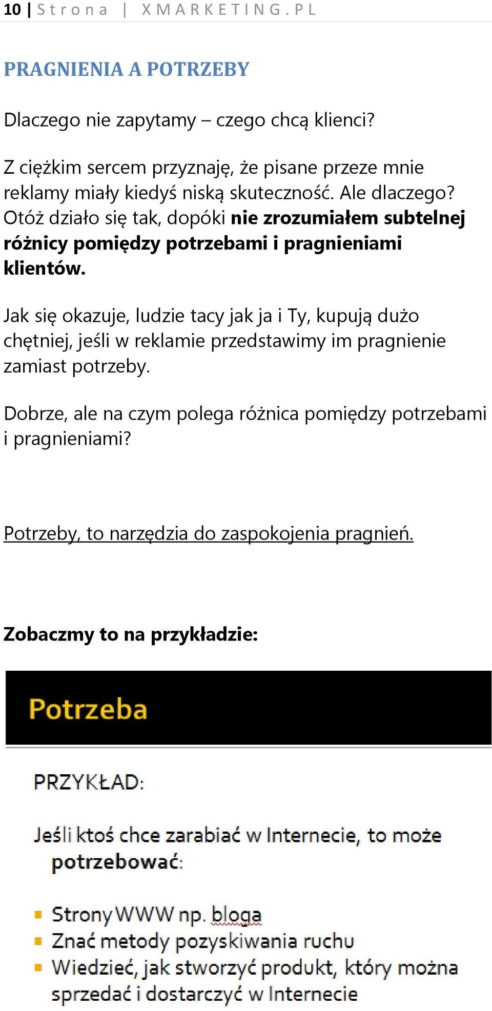 Otóż działo się tak, dopóki nie zrozumiałem subtelnej różnicy pomiędzy potrzebami i pragnieniami klientów.